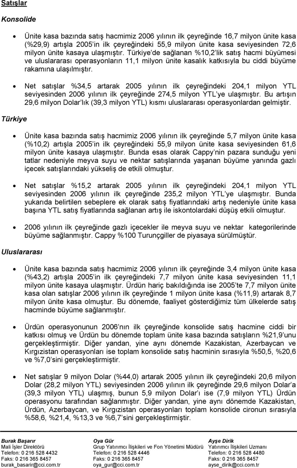 Net satışlar %34,5 artarak 2005 yılının ilk çeyreğindeki 204,1 milyon YTL seviyesinden 2006 yılının ilk çeyreğinde 274,5 milyon YTL ye ulaşmıştır.