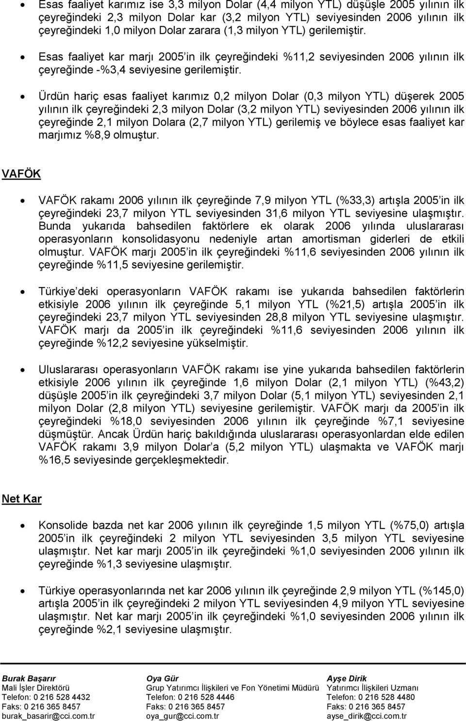 Ürdün hariç esas faaliyet karımız 0,2 milyon Dolar (0,3 milyon YTL) düşerek 2005 yılının ilk çeyreğindeki 2,3 milyon Dolar (3,2 milyon YTL) seviyesinden 2006 yılının ilk çeyreğinde 2,1 milyon Dolara