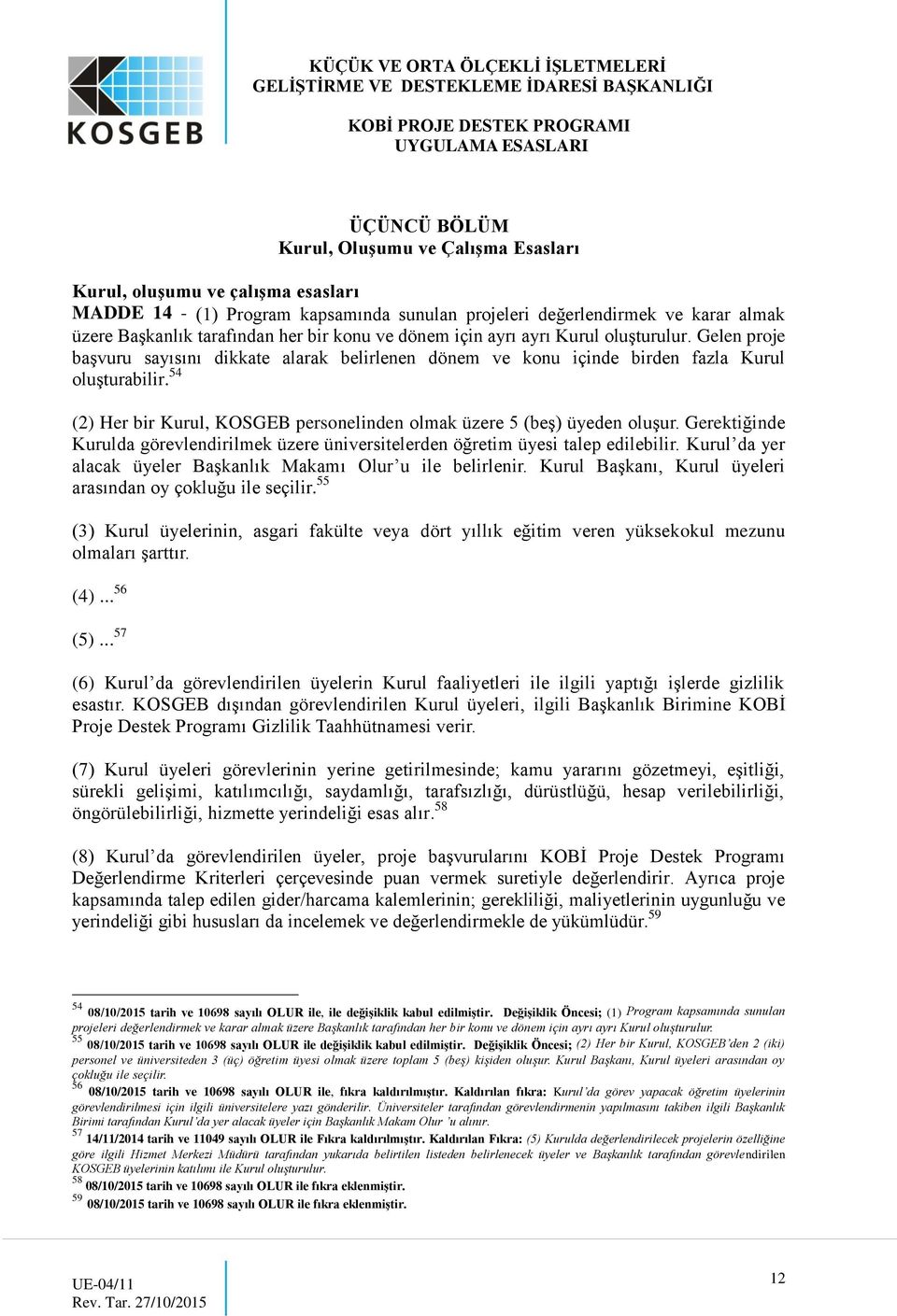 54 (2) Her bir Kurul, KOSGEB personelinden olmak üzere 5 (beş) üyeden oluşur. Gerektiğinde Kurulda görevlendirilmek üzere üniversitelerden öğretim üyesi talep edilebilir.