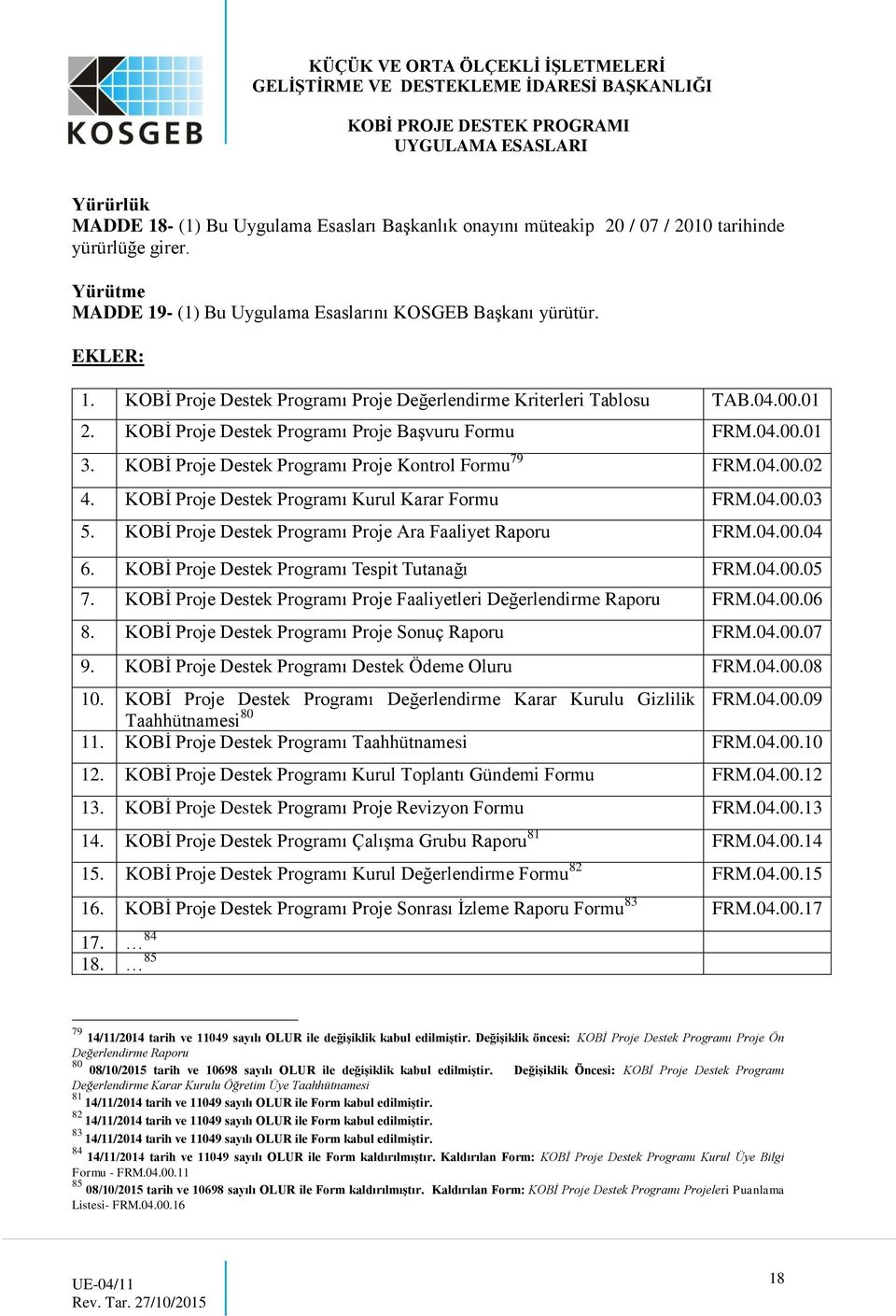 04.00.02 4. KOBİ Proje Destek Programı Kurul Karar Formu FRM.04.00.03 5. KOBİ Proje Destek Programı Proje Ara Faaliyet Raporu FRM.04.00.04 6. KOBİ Proje Destek Programı Tespit Tutanağı FRM.04.00.05 7.