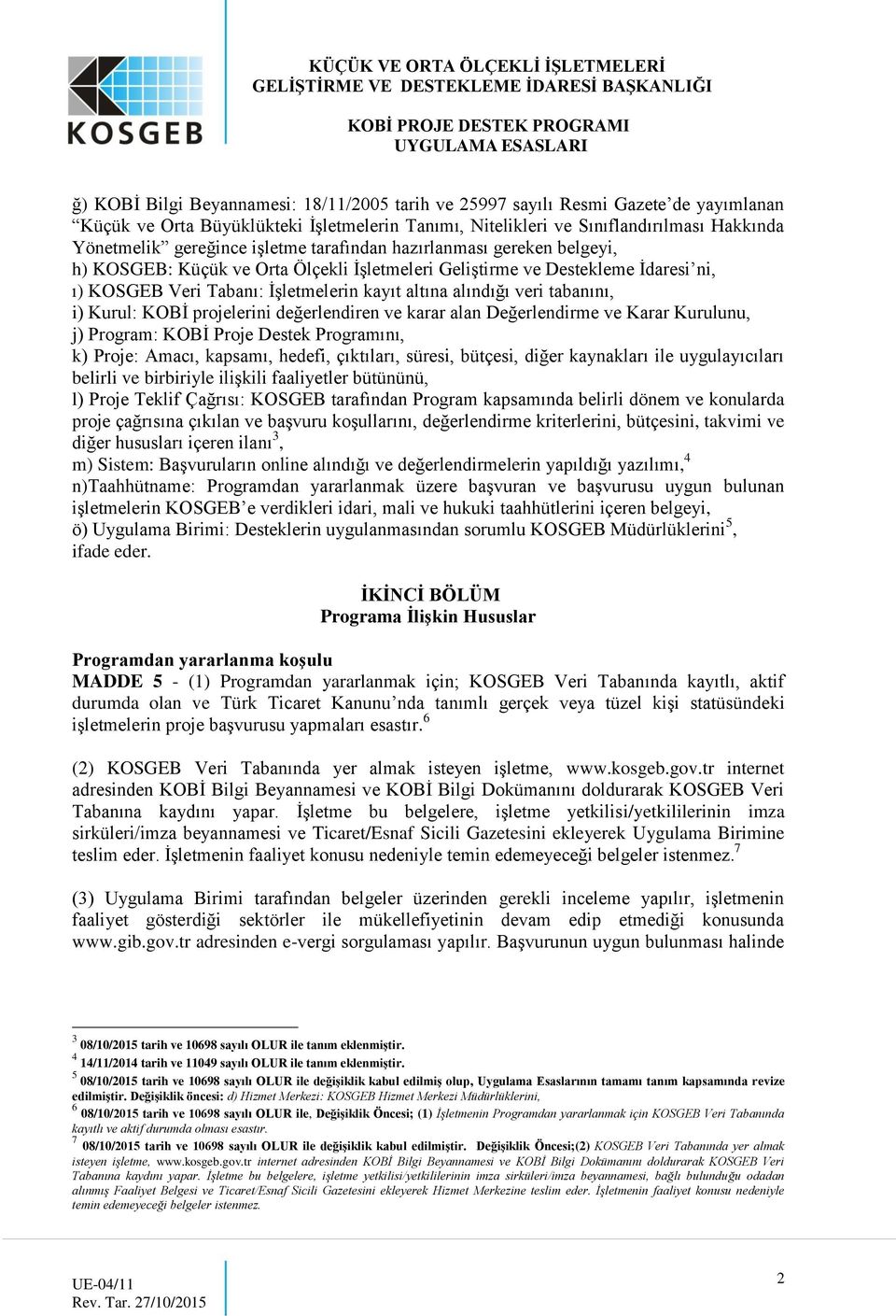 tabanını, i) Kurul: KOBİ projelerini değerlendiren ve karar alan Değerlendirme ve Karar Kurulunu, j) Program: KOBİ Proje Destek Programını, k) Proje: Amacı, kapsamı, hedefi, çıktıları, süresi,