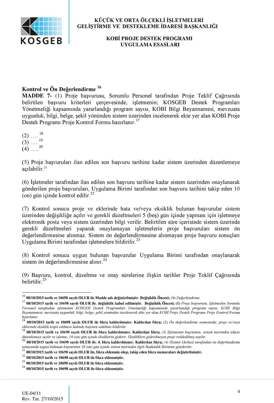 Kontrol Formu hazırlanır. 17 (2). 18 (3). 19 (4).. 20 (5) Proje başvuruları ilan edilen son başvuru tarihine kadar sistem üzerinden düzenlemeye açılabilir.