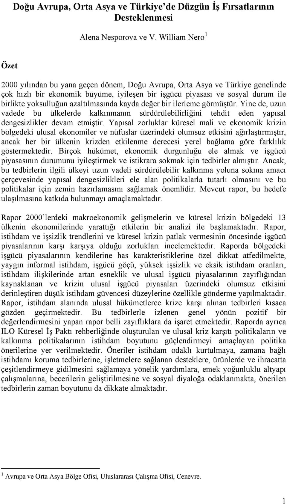 azaltılmasında kayda değer bir ilerleme görmüştür. Yine de, uzun vadede bu ülkelerde kalkınmanın sürdürülebilirliğini tehdit eden yapısal dengesizlikler devam etmiştir.