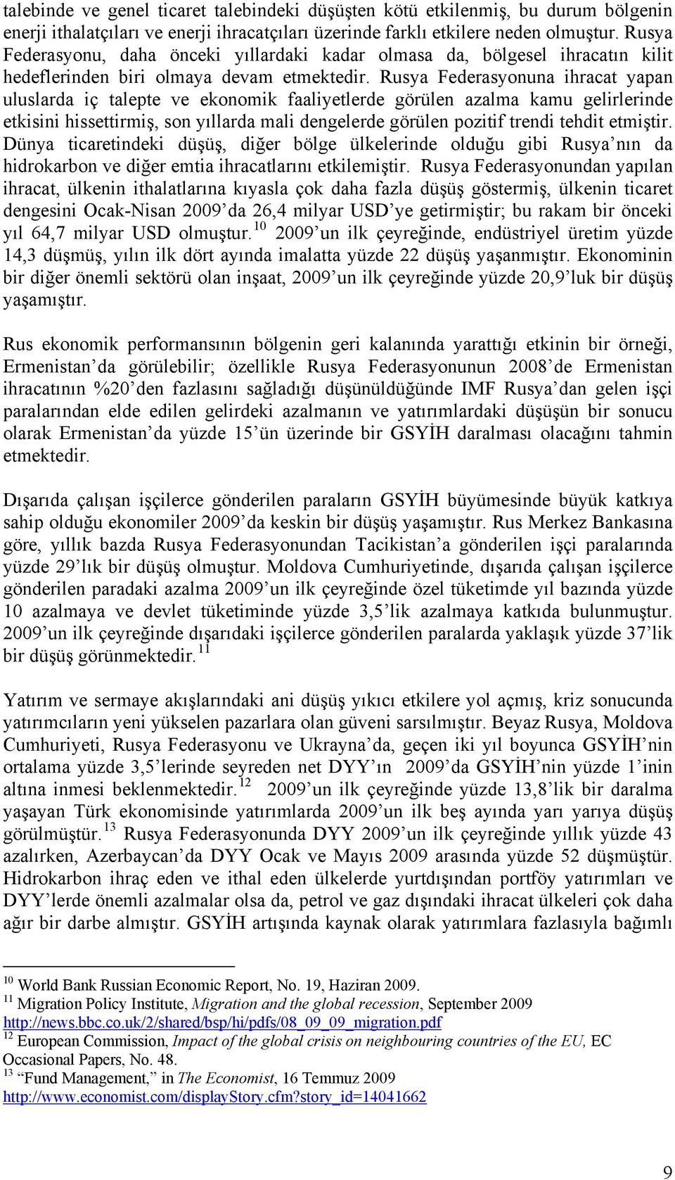 Rusya Federasyonuna ihracat yapan uluslarda iç talepte ve ekonomik faaliyetlerde görülen azalma kamu gelirlerinde etkisini hissettirmiş, son yıllarda mali dengelerde görülen pozitif trendi tehdit