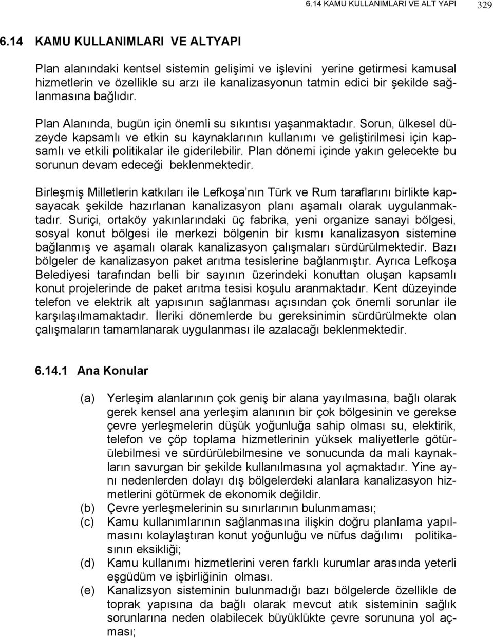 sağlanmasına bağlıdır. Plan Alanında, bugün için önemli su sıkıntısı yaşanmaktadır.