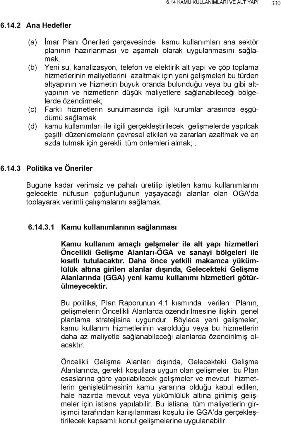 altyapının ve hizmetlerin düşük maliyetlere sağlanabileceği bölgelerde özendirmek; (c) Farklı hizmetlerin sunulmasında ilgili kurumlar arasında eşgüdümü sağlamak.