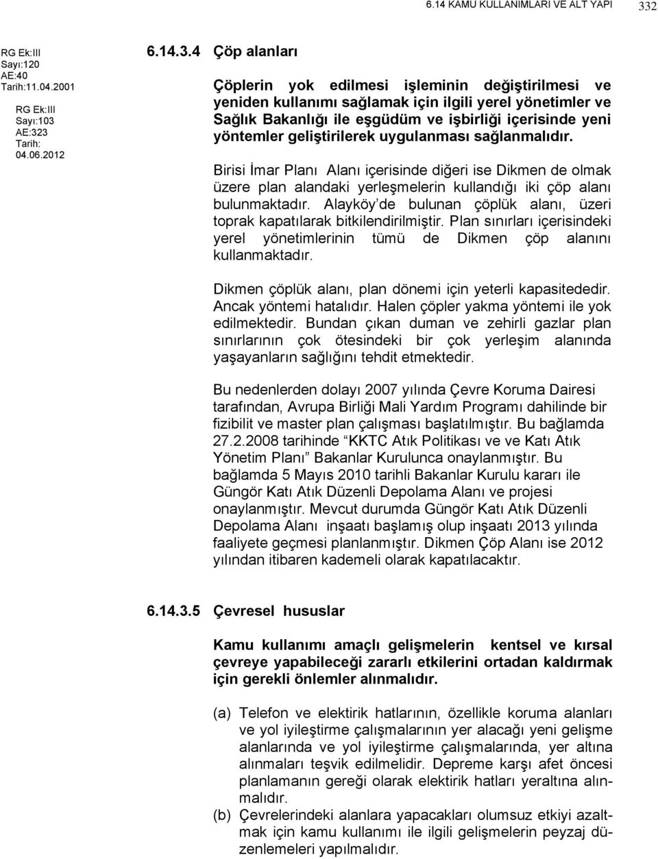 AE:323 Tarih: 04.06.2012 6.14.3.4 Çöp alanları Çöplerin yok edilmesi işleminin değiştirilmesi ve yeniden kullanımı sağlamak için ilgili yerel yönetimler ve Sağlık Bakanlığı ile eşgüdüm ve işbirliği