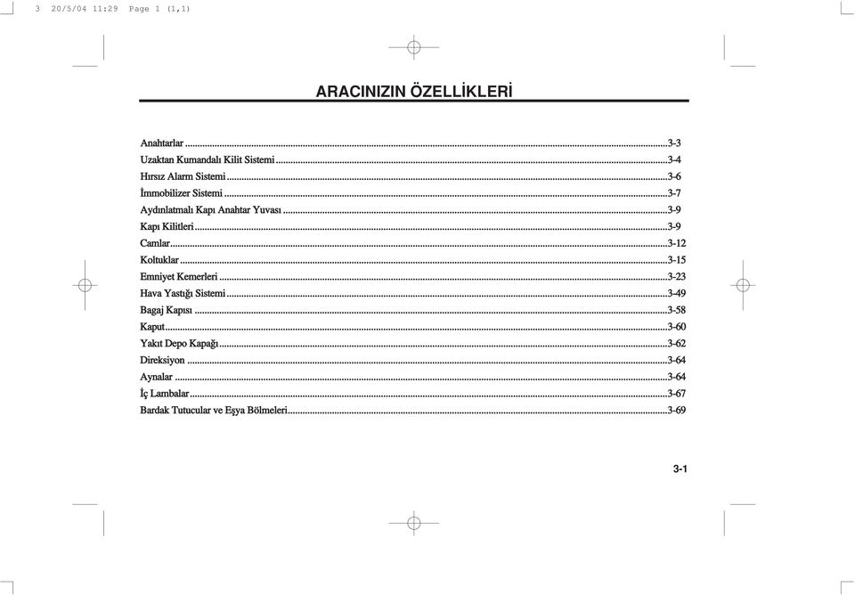 ..3-9 Camlar...3-12 Koltuklar...3-15 Emniyet Kemerleri...3-23 Hava Yast Sistemi...3-49 Bagaj Kap s...3-58 Kaput.