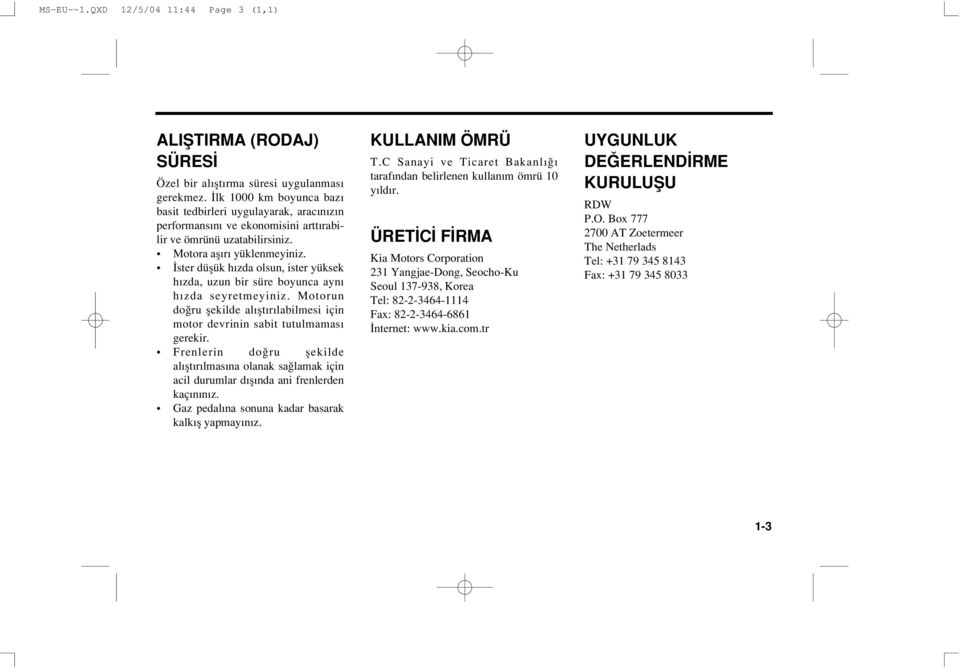 ster düflük h zda olsun, ister yüksek h zda, uzun bir süre boyunca ayn h zda seyretmeyiniz. Motorun do ru flekilde al flt r labilmesi için motor devrinin sabit tutulmamas gerekir.