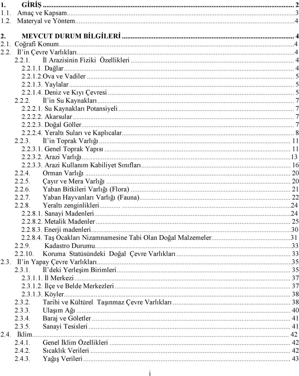 .. 7 2.2.2.4. Yeralt" Sular" ve Kapl"calar... 8 2.2.3. l in Toprak Varl""... 11 2.2.3.1. Genel Toprak Yap"s"... 11 2.2.3.2. Arazi Varl""...13 2.2.3.3. Arazi Kullan"m Kabiliyet S"n"flar"... 16 2.2.4. Orman Varl"".