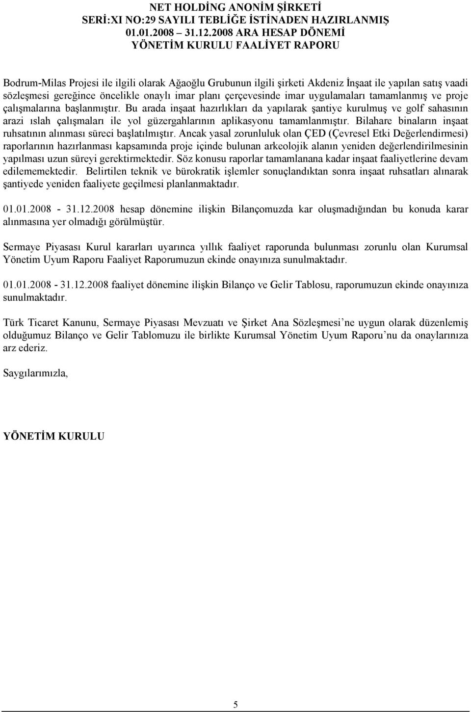 Bu arada inşaat hazırlıkları da yapılarak şantiye kurulmuş ve golf sahasının arazi ıslah çalışmaları ile yol güzergahlarının aplikasyonu tamamlanmıştır.