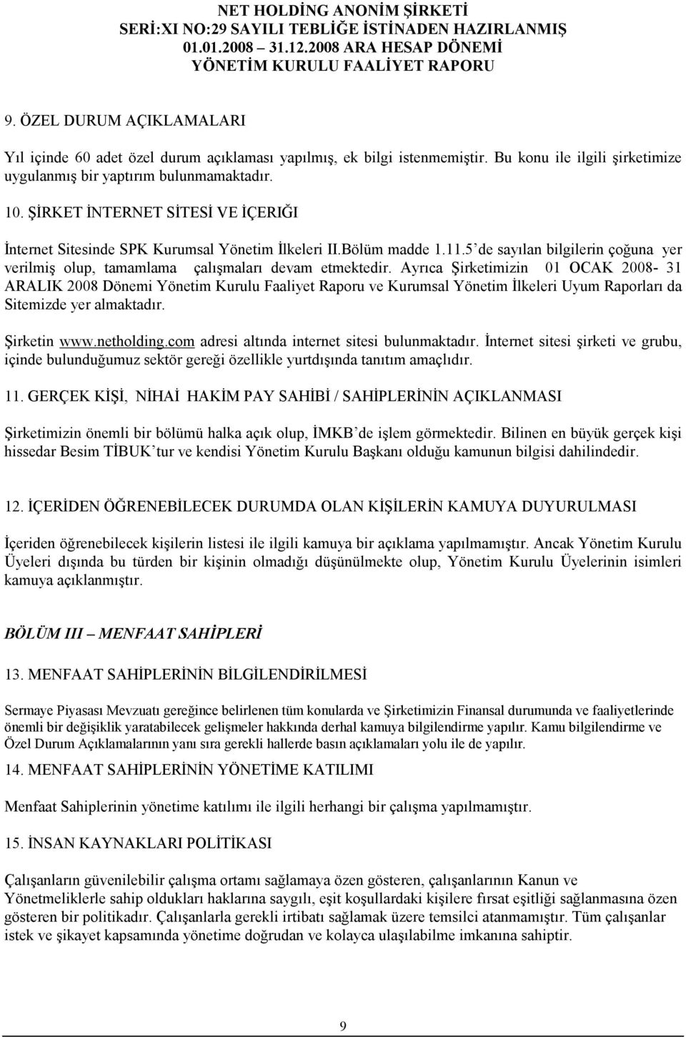 Ayrıca Şirketimizin 01 OCAK 2008-31 ARALIK 2008 Dönemi Yönetim Kurulu Faaliyet Raporu ve Kurumsal Yönetim Đlkeleri Uyum Raporları da Sitemizde yer almaktadır. Şirketin www.netholding.