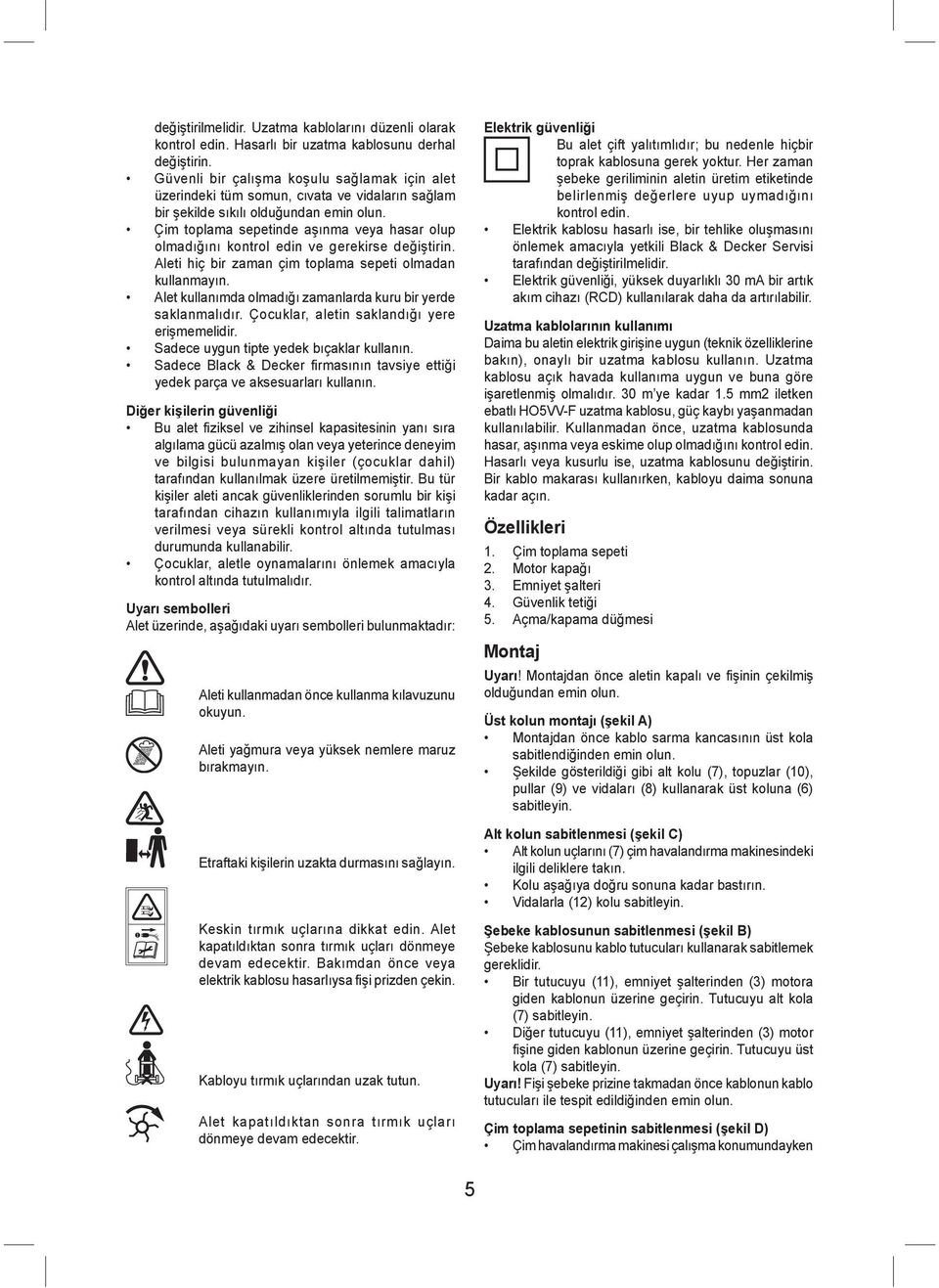 Çim toplama sepetinde aşınma veya hasar olup olmadığını kontrol edin ve gerekirse değiştirin. Aleti hiç bir zaman çim toplama sepeti olmadan kullanmayın.