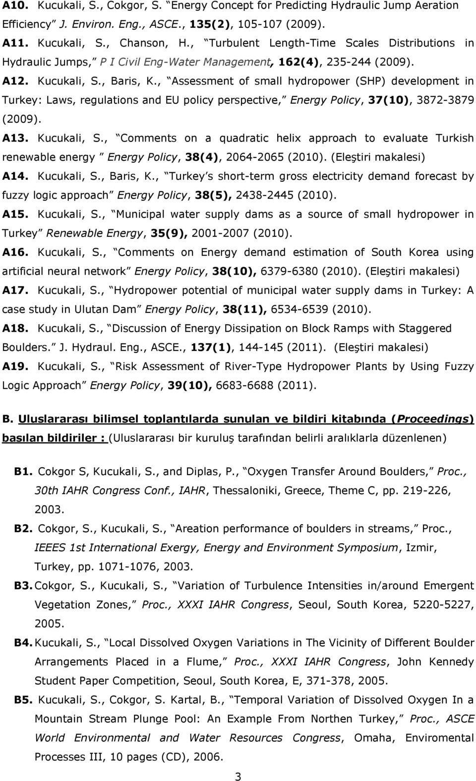 , Assessment of small hydropower (SHP) development in Turkey: Laws, regulations and EU policy perspective, Energy Policy, 37(10), 3872-3879 (2009). A13. Kucukali, S.