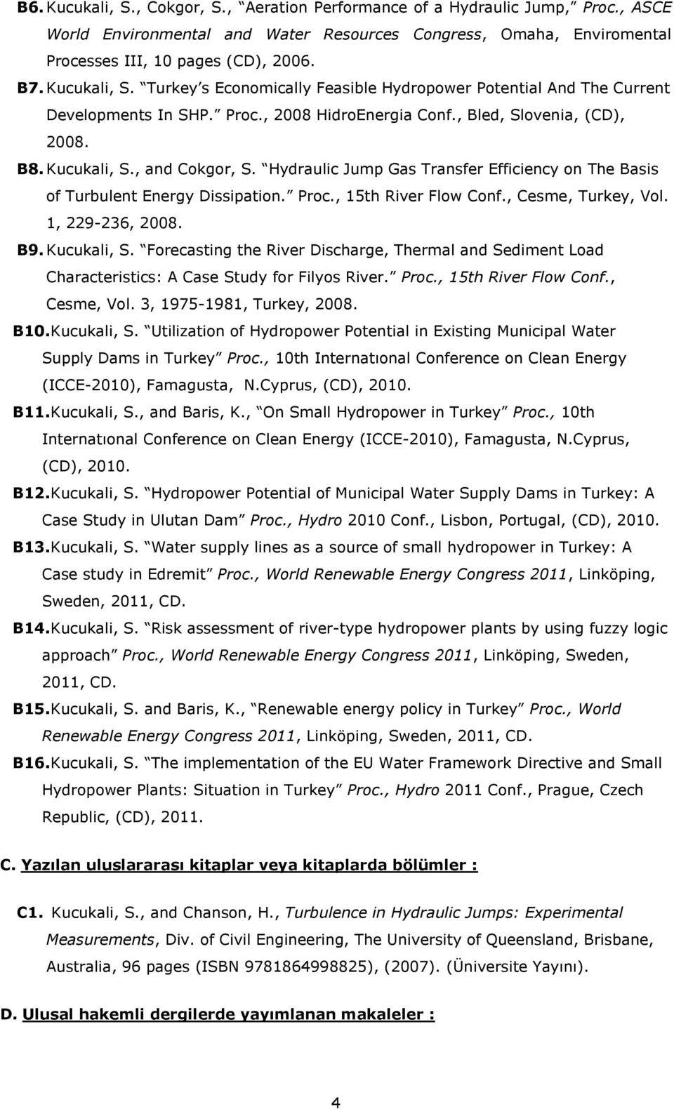 Hydraulic Jump Gas Transfer Efficiency on The Basis of Turbulent Energy Dissipation. Proc., 15th River Flow Conf., Cesme, Turkey, Vol. 1, 229-236, 2008. B9. Kucukali, S.