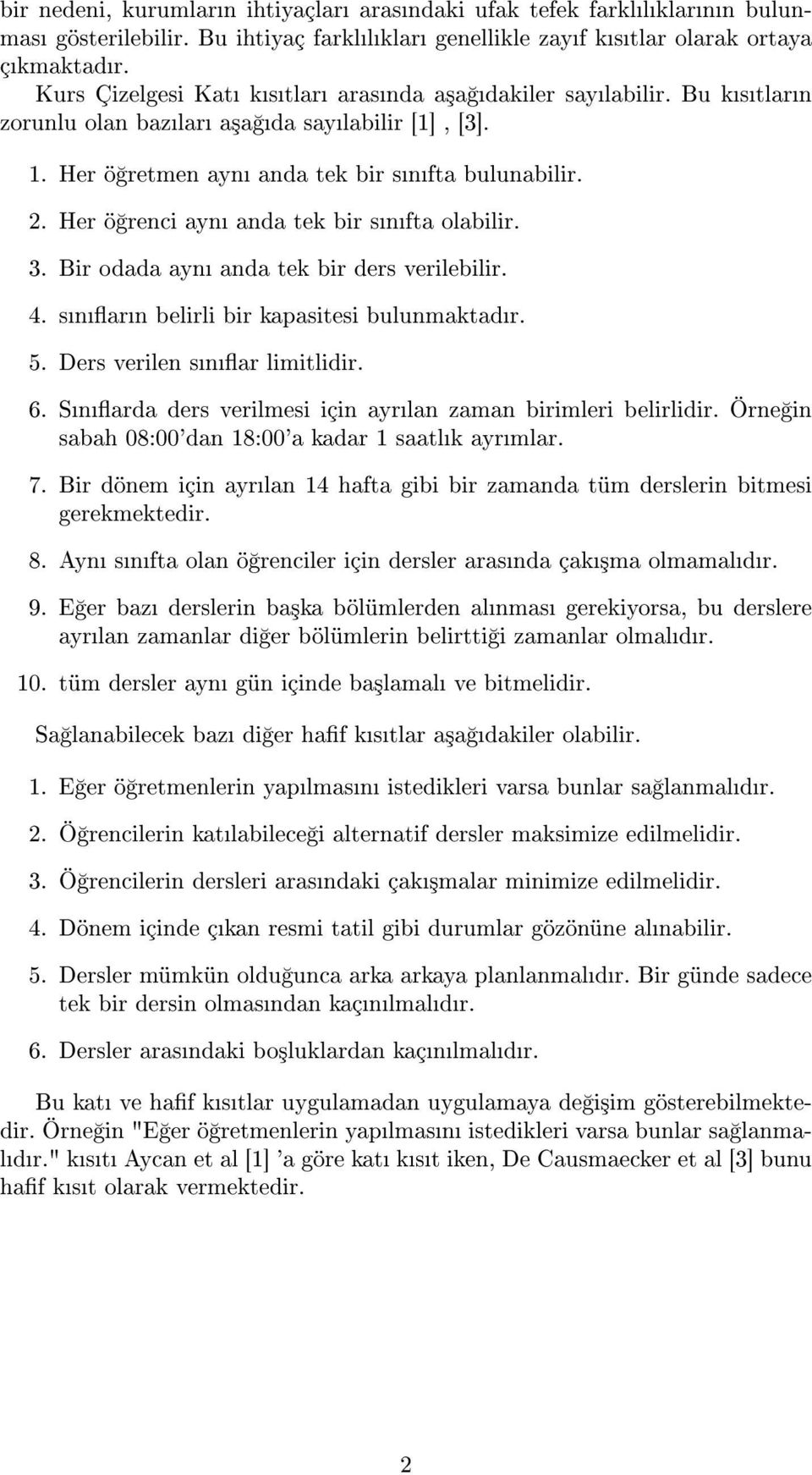 Her ö renci ayn anda tek bir snfta olabilir. 3. Bir odada ayn anda tek bir ders verilebilir. 4. snarn belirli bir kapasitesi bulunmaktadr. 5. Ders verilen snar limitlidir. 6.