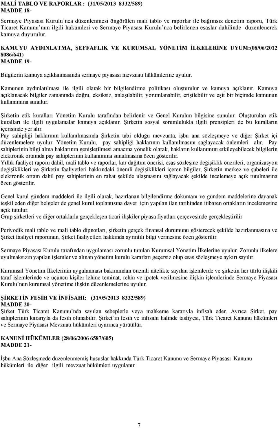 KAMUYU AYDINLATMA, ŞEFFAFLIK VE KURUMSAL YÖNETİM İLKELERİNE UYUM:(08/06/2012 8086/641) MADDE 19- Bilgilerin kamuya açıklanmasında sermaye piyasası mevzuatı hükümlerine uyulur.