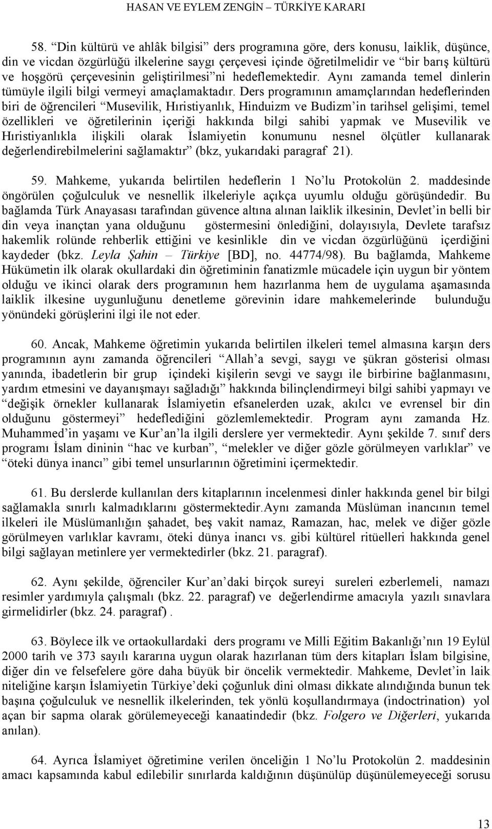 Ders programının amamçlarından hedeflerinden biri de öğrencileri Musevilik, Hıristiyanlık, Hinduizm ve Budizm in tarihsel gelişimi, temel özellikleri ve öğretilerinin içeriği hakkında bilgi sahibi