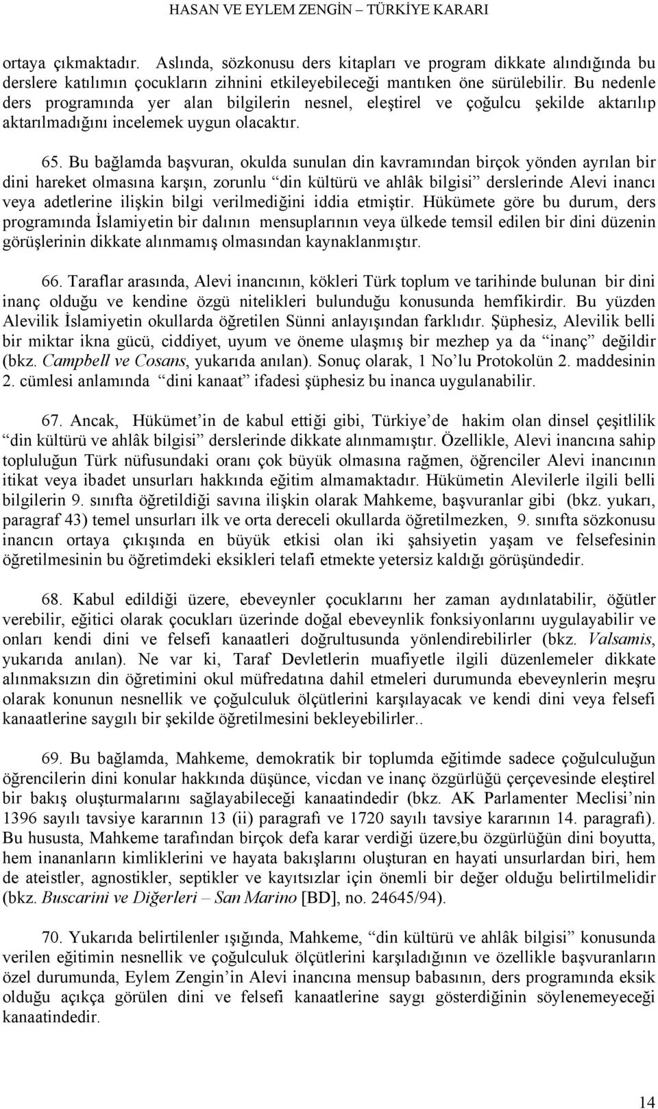 Bu bağlamda başvuran, okulda sunulan din kavramından birçok yönden ayrılan bir dini hareket olmasına karşın, zorunlu din kültürü ve ahlâk bilgisi derslerinde Alevi inancı veya adetlerine ilişkin