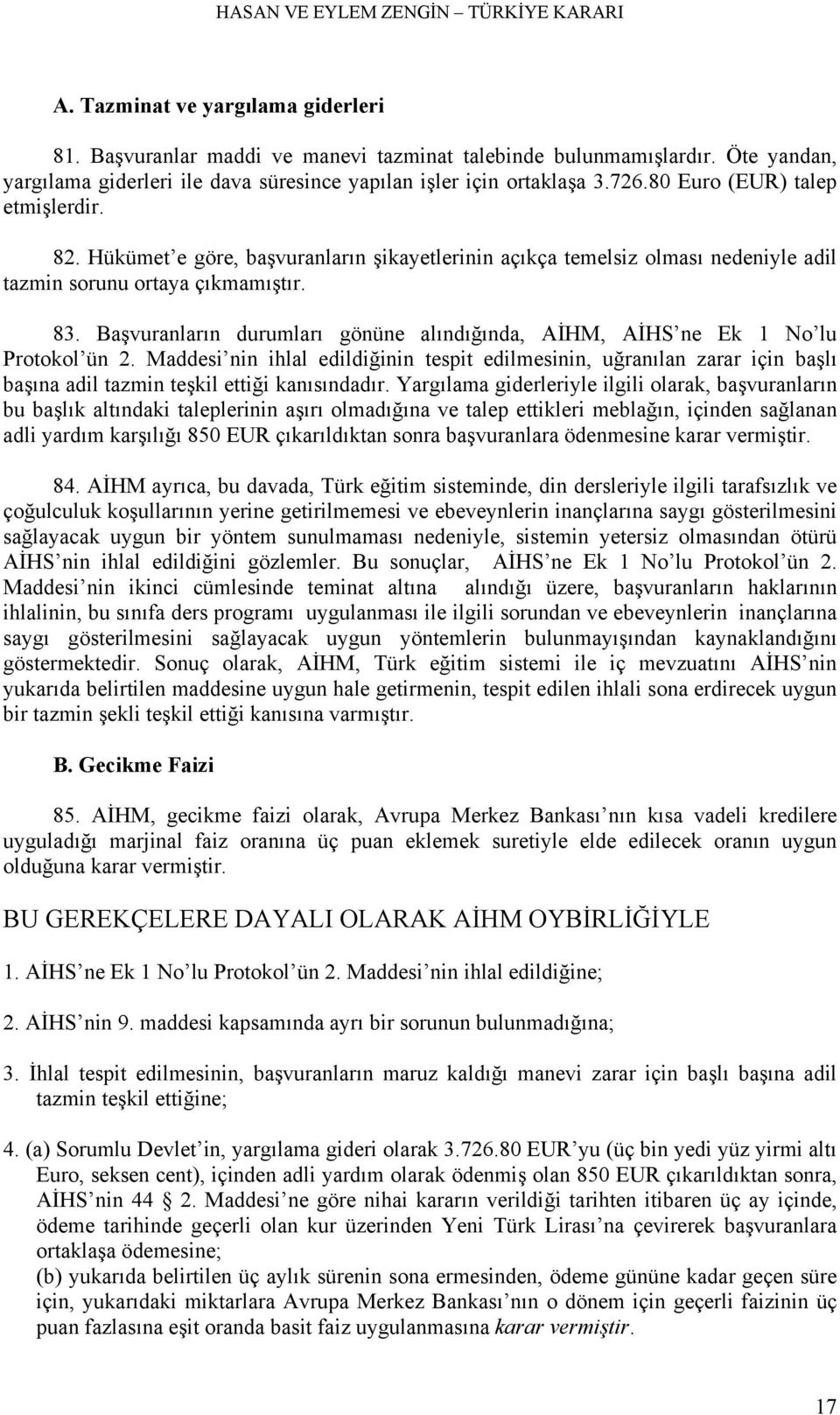 Başvuranların durumları gönüne alındığında, AİHM, AİHS ne Ek 1 No lu Protokol ün 2.