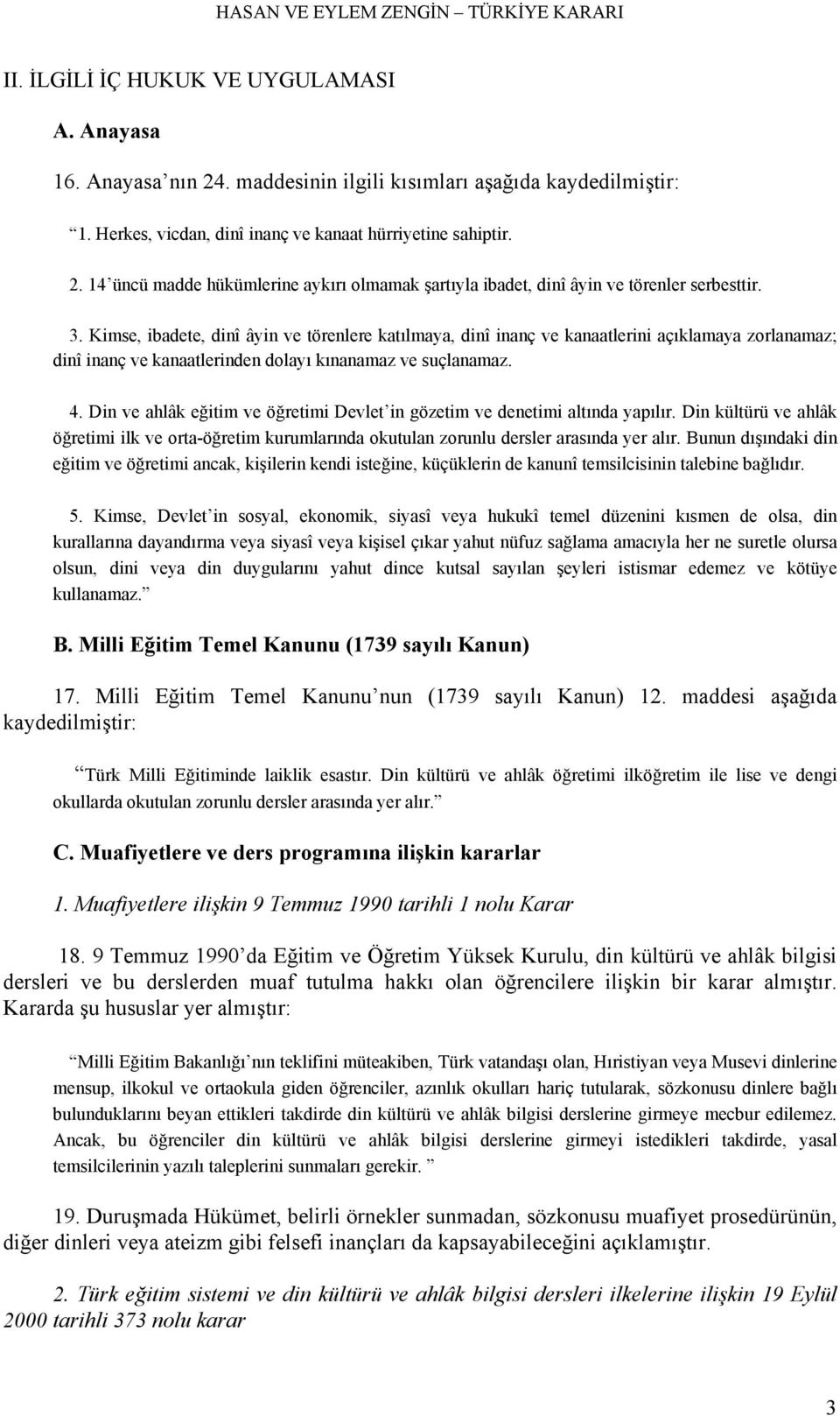 Din ve ahlâk eğitim ve öğretimi Devlet in gözetim ve denetimi altında yapılır. Din kültürü ve ahlâk öğretimi ilk ve orta-öğretim kurumlarında okutulan zorunlu dersler arasında yer alır.