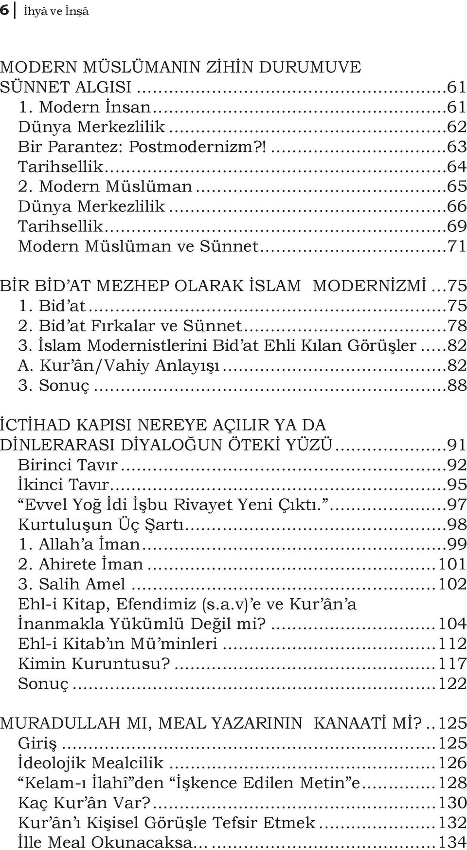 İslam Modernistlerini Bid at Ehli Kılan Görüşler... 82 A. Kur ân/vahiy Anlayışı... 82 3. Sonuç... 88 İCTİHAD KAPISI NEREYE AÇILIR YA DA DİNLERARASI DİYALOĞUN ÖTEKİ YÜZÜ... 91 Birinci Tavır.