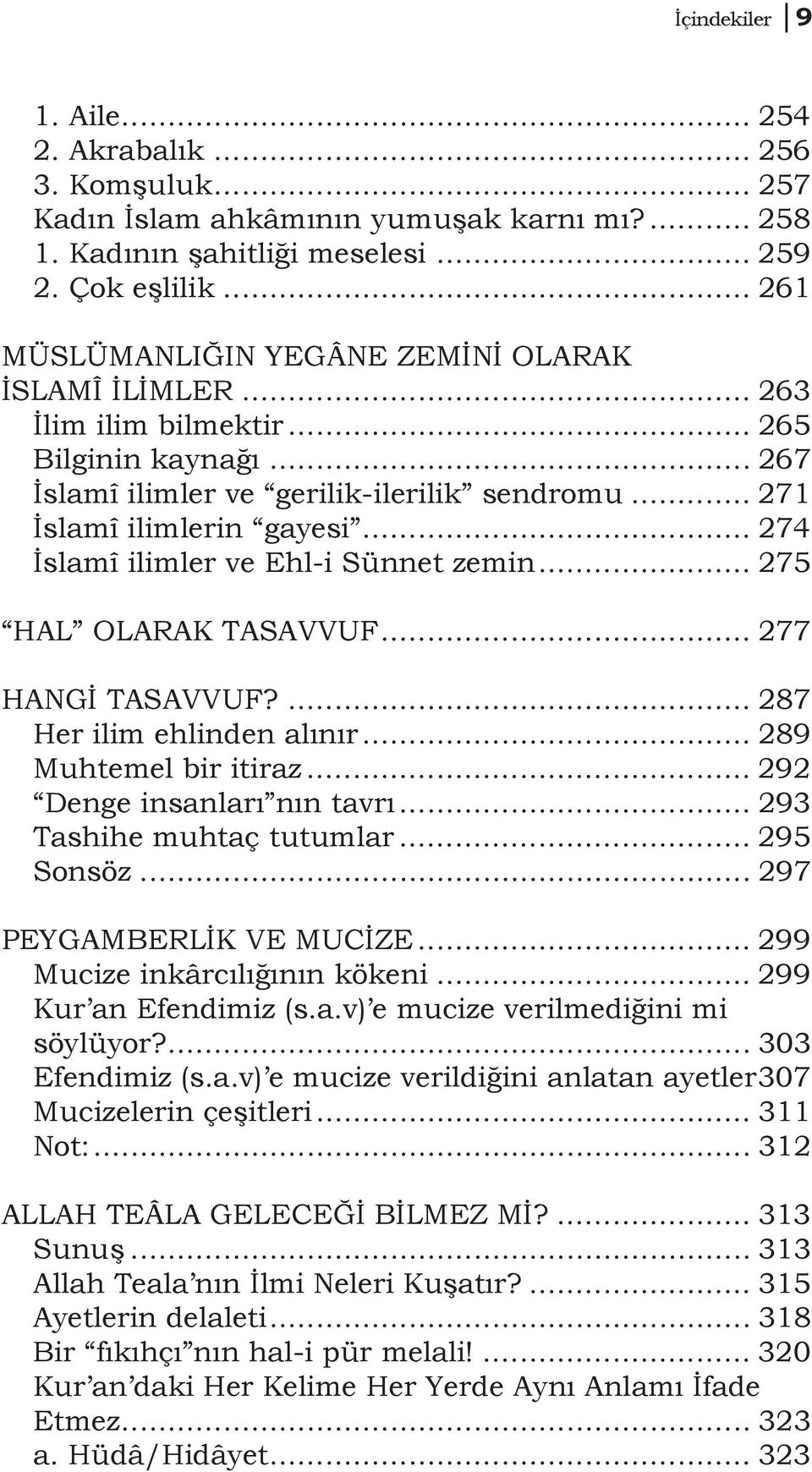 .. 274 İslamî ilimler ve Ehl-i Sünnet zemin... 275 HAL OLARAK TASAVVUF... 277 HANGİ TASAVVUF?... 287 Her ilim ehlinden alınır... 289 Muhtemel bir itiraz... 292 Denge insanları nın tavrı.