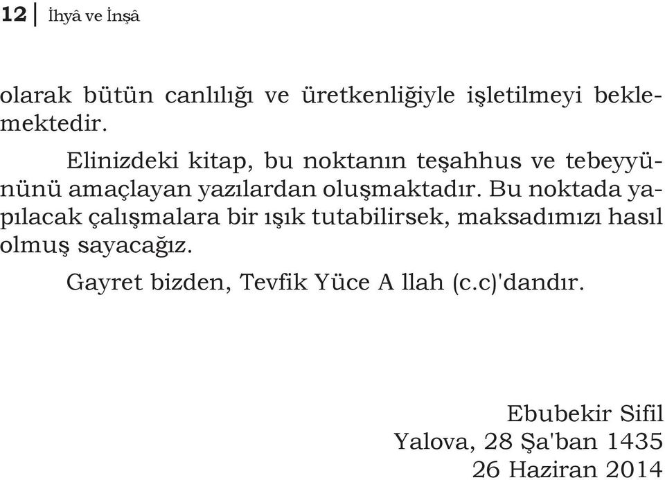 Bu noktada yapılacak çalışmalara bir ışık tutabilirsek, maksadımızı hasıl olmuş sayacağız.