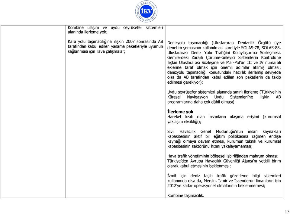 Gemilerdeki Zararlı Çürüme-önleyici Sistemlerin Kontrolüne ilişkin Uluslararası Sözleşme ve Mar-Pol ün III ve IV numaralı eklerine taraf olmak için önemli adımlar atılmış olması; denizyolu