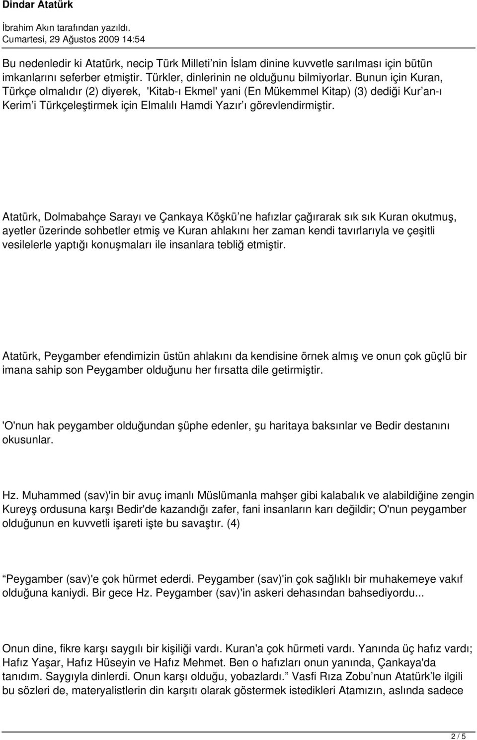 Atatürk, Dolmabahçe Sarayı ve Çankaya Köşkü ne hafızlar çağırarak sık sık Kuran okutmuş, ayetler üzerinde sohbetler etmiş ve Kuran ahlakını her zaman kendi tavırlarıyla ve çeşitli vesilelerle yaptığı