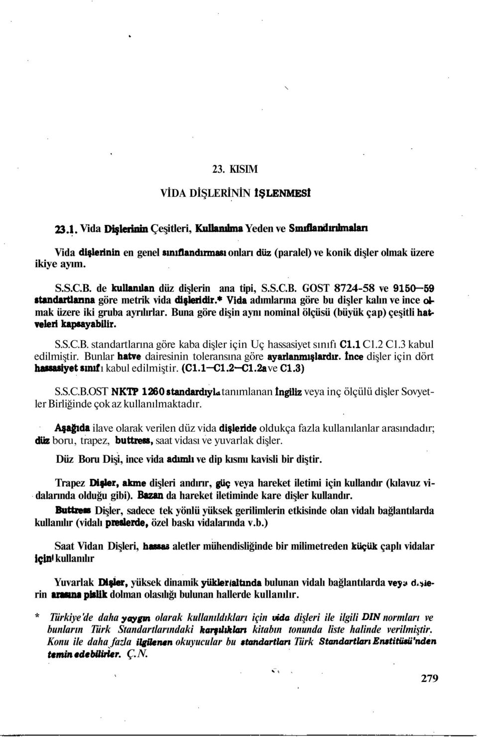 de kullanüan düz dişlerin ana tipi, S.S.C.B. GOST 8724-58 ve 9150-59 standartlarına göre metrik vida dişleridir.* Vida adımlarına göre bu dişler kalın ve ince olmak üzere iki gruba ayrılırlar.