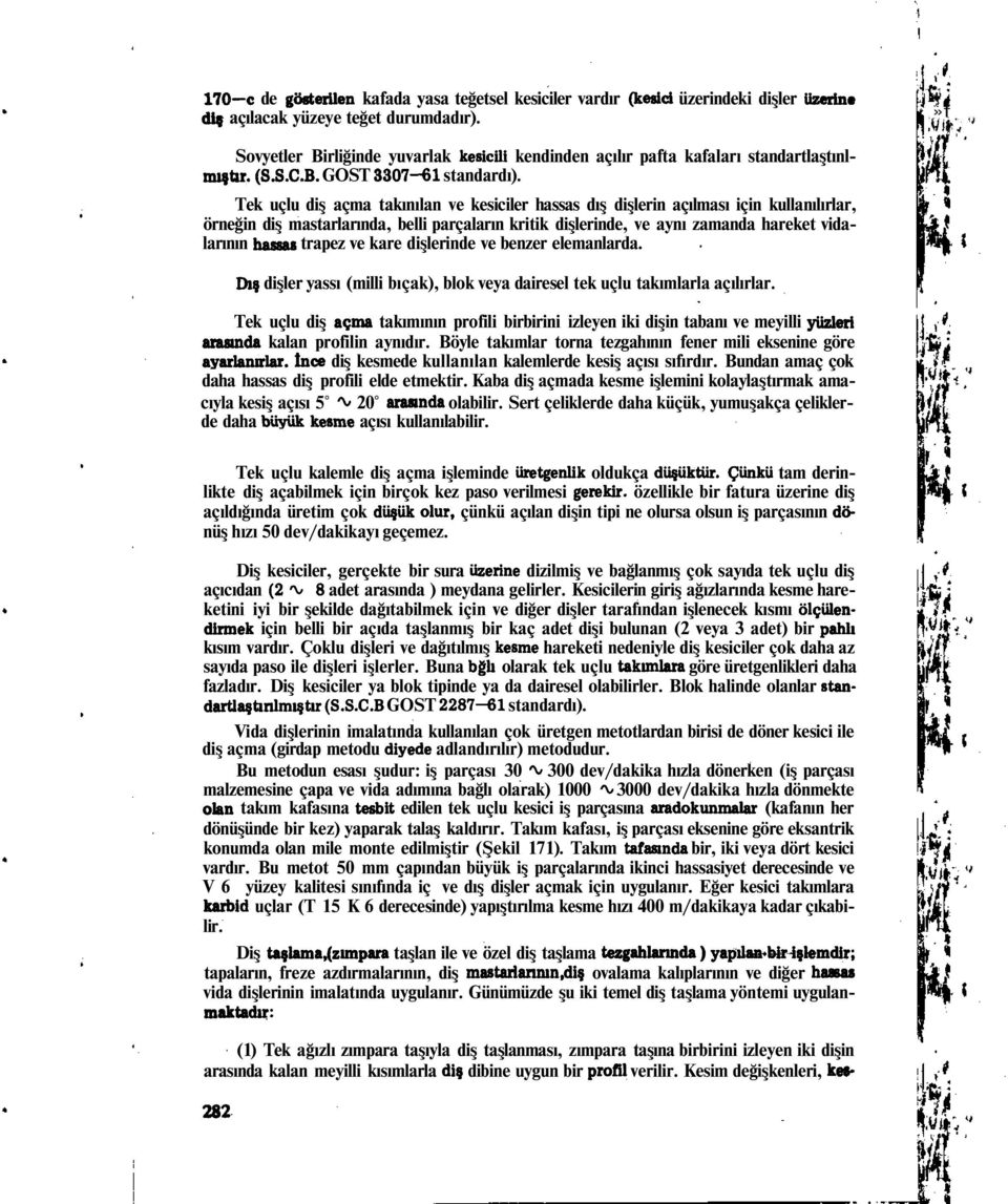 Tek uçlu diş açma takınılan ve kesiciler hassas dış dişlerin açılması için kullanılırlar, örneğin diş mastarlarında, belli parçaların kritik dişlerinde, ve aynı zamanda hareket vidalarının hassas