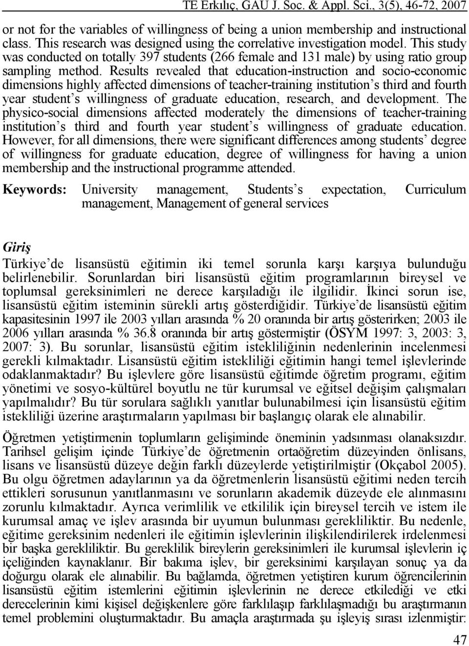 Results revealed that education-instruction and socio-economic dimensions highly affected dimensions of teacher-training institution s third and fourth year student s willingness of graduate