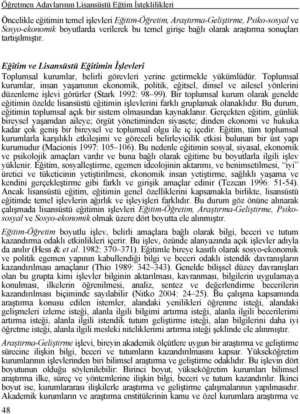 Toplumsal kurumlar, insan yaşamının ekonomik, politik, eğitsel, dinsel ve ailesel yönlerini düzenleme işlevi görürler (Stark 1992: 98 99).