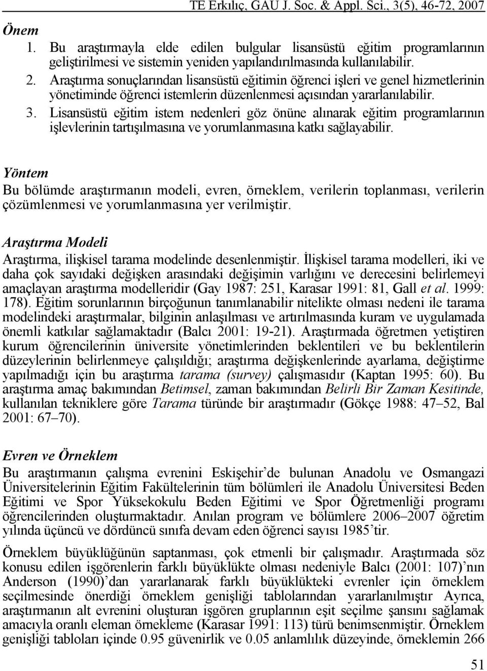 Araştırma sonuçlarından lisansüstü eğitimin öğrenci işleri ve genel hizmetlerinin yönetiminde öğrenci istemlerin düzenlenmesi açısından yararlanılabilir. 3.