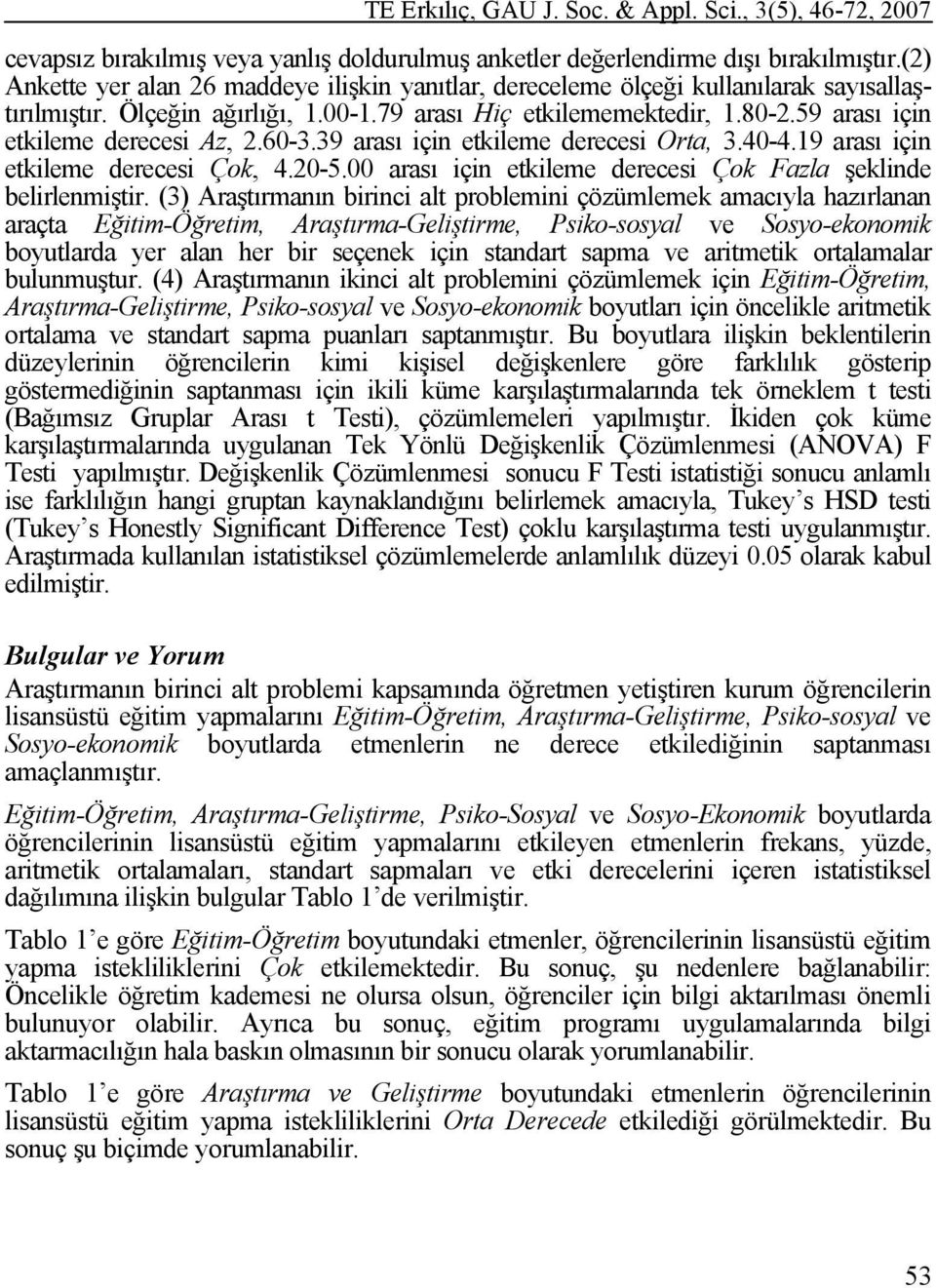 59 arası için etkileme derecesi Az, 2.60-3.39 arası için etkileme derecesi Orta, 3.40-4.19 arası için etkileme derecesi Çok, 4.20-5.00 arası için etkileme derecesi Çok Fazla şeklinde belirlenmiştir.