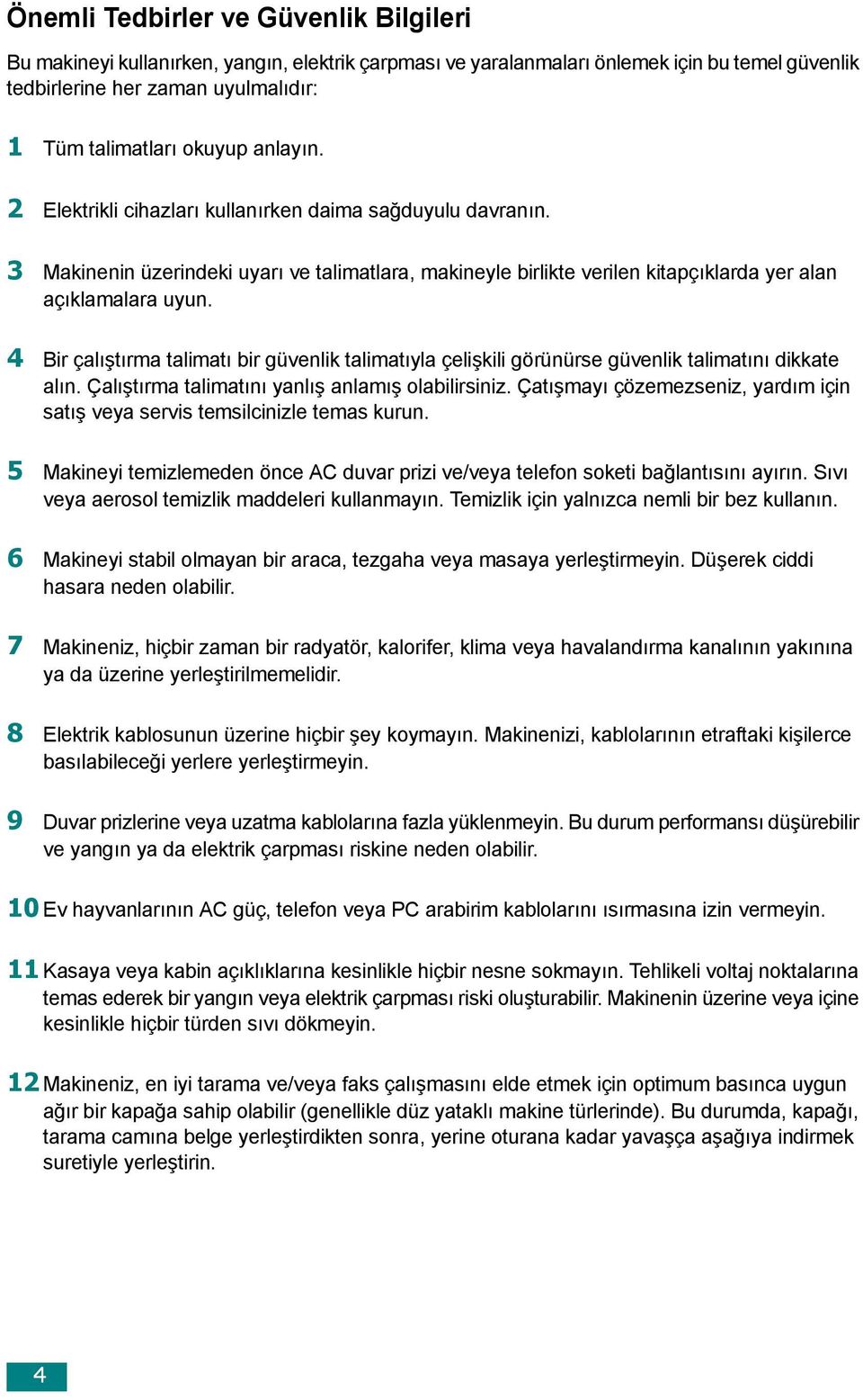 4 Bir çalıştırma talimatı bir güvenlik talimatıyla çelişkili görünürse güvenlik talimatını dikkate alın. Çalıştırma talimatını yanlış anlamış olabilirsiniz.