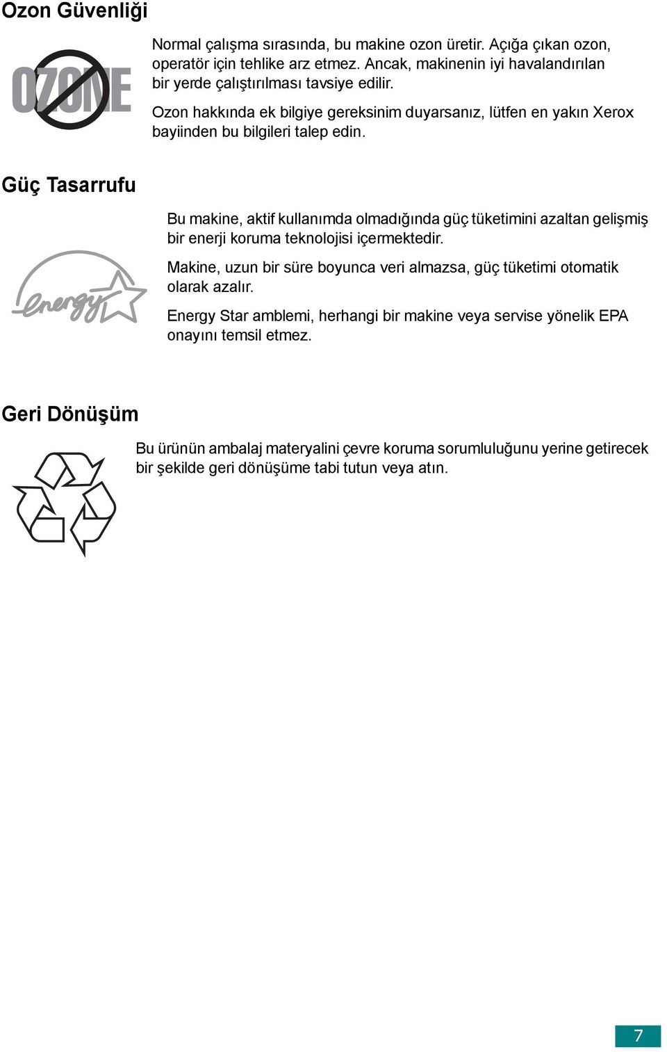 Güç Tasarrufu Bu makine, aktif kullanımda olmadığında güç tüketimini azaltan gelişmiş bir enerji koruma teknolojisi içermektedir.