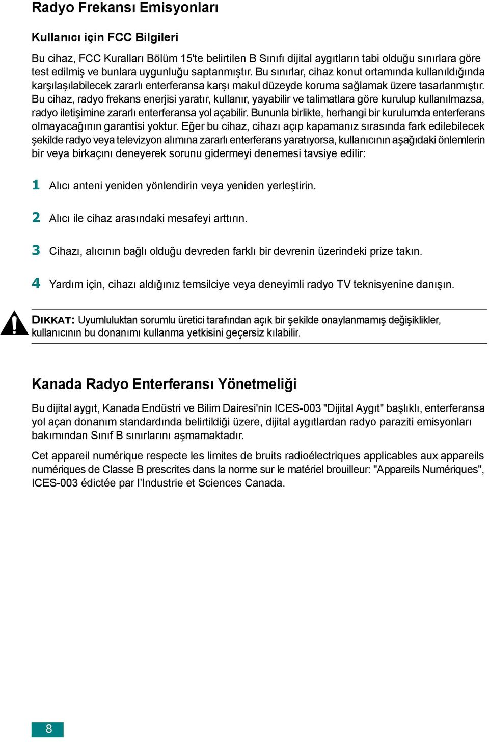 Bu cihaz, radyo frekans enerjisi yaratır, kullanır, yayabilir ve talimatlara göre kurulup kullanılmazsa, radyo iletişimine zararlı enterferansa yol açabilir.