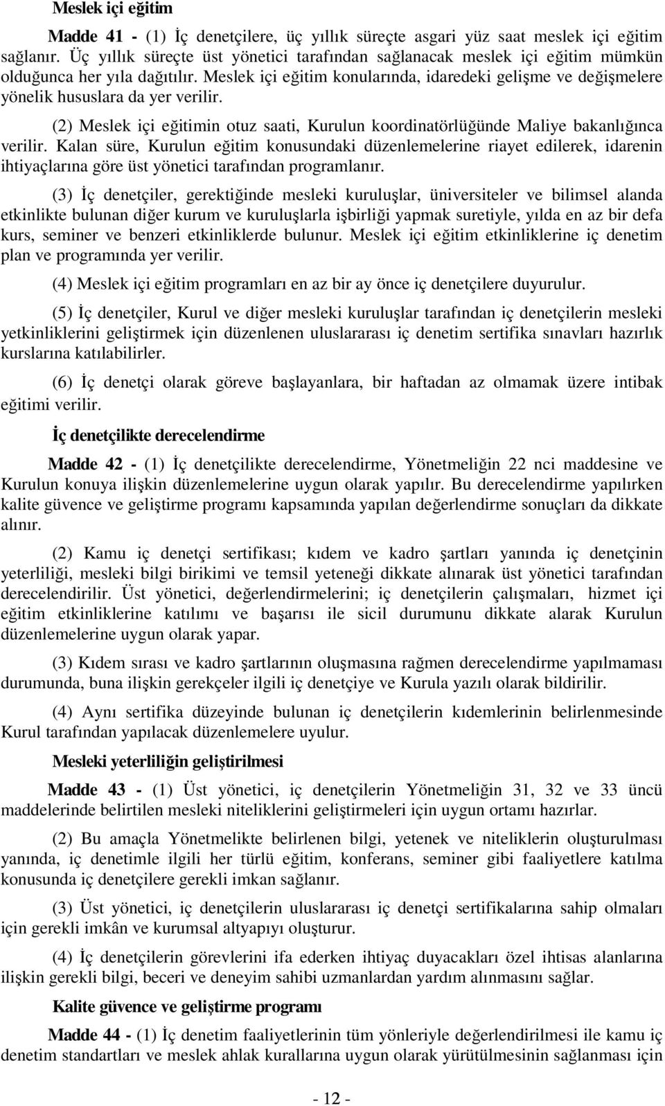 Meslek içi eğitim konularında, idaredeki gelişme ve değişmelere yönelik hususlara da yer verilir. (2) Meslek içi eğitimin otuz saati, Kurulun koordinatörlüğünde Maliye bakanlığınca verilir.