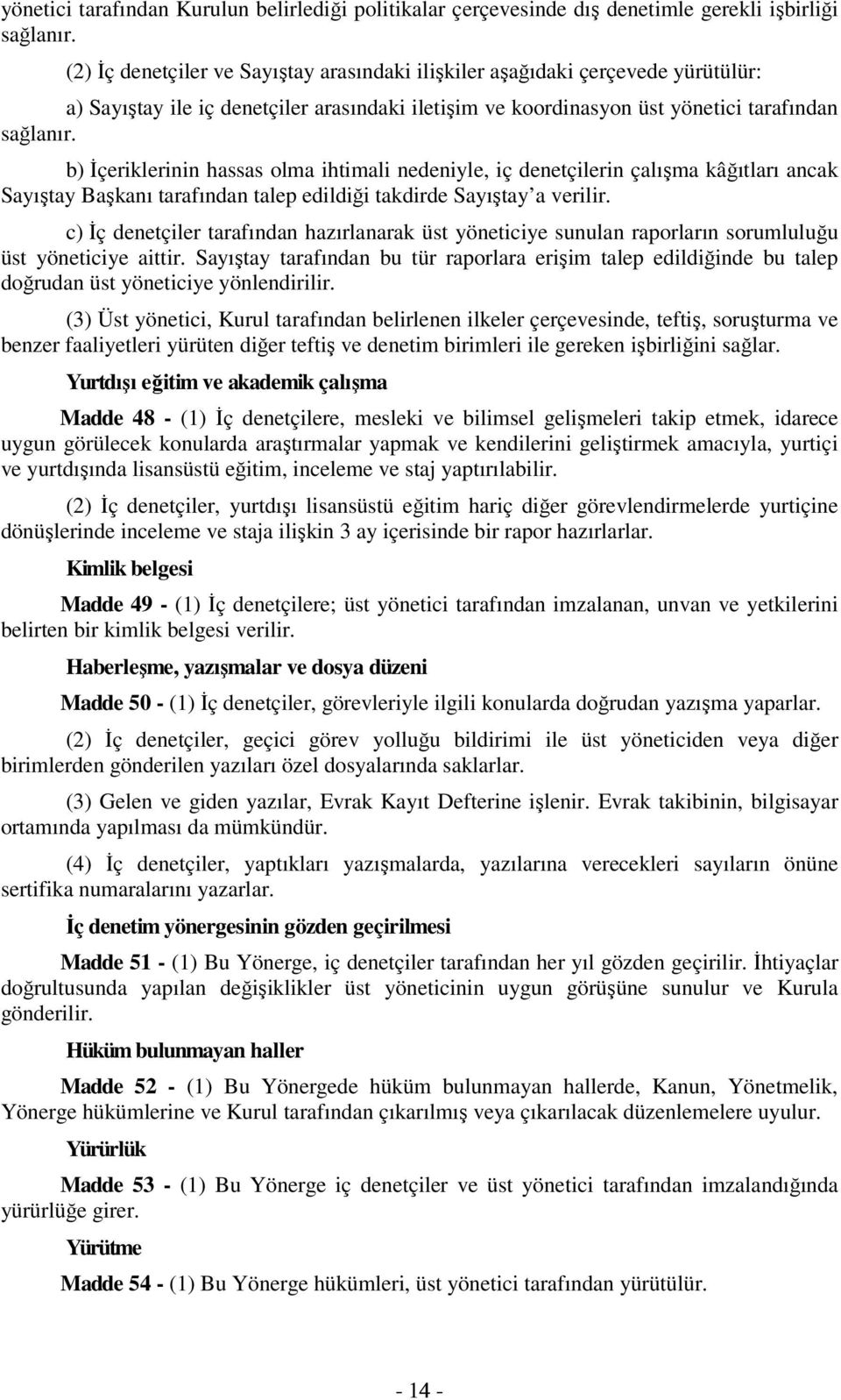 b) Đçeriklerinin hassas olma ihtimali nedeniyle, iç denetçilerin çalışma kâğıtları ancak Sayıştay Başkanı tarafından talep edildiği takdirde Sayıştay a verilir.