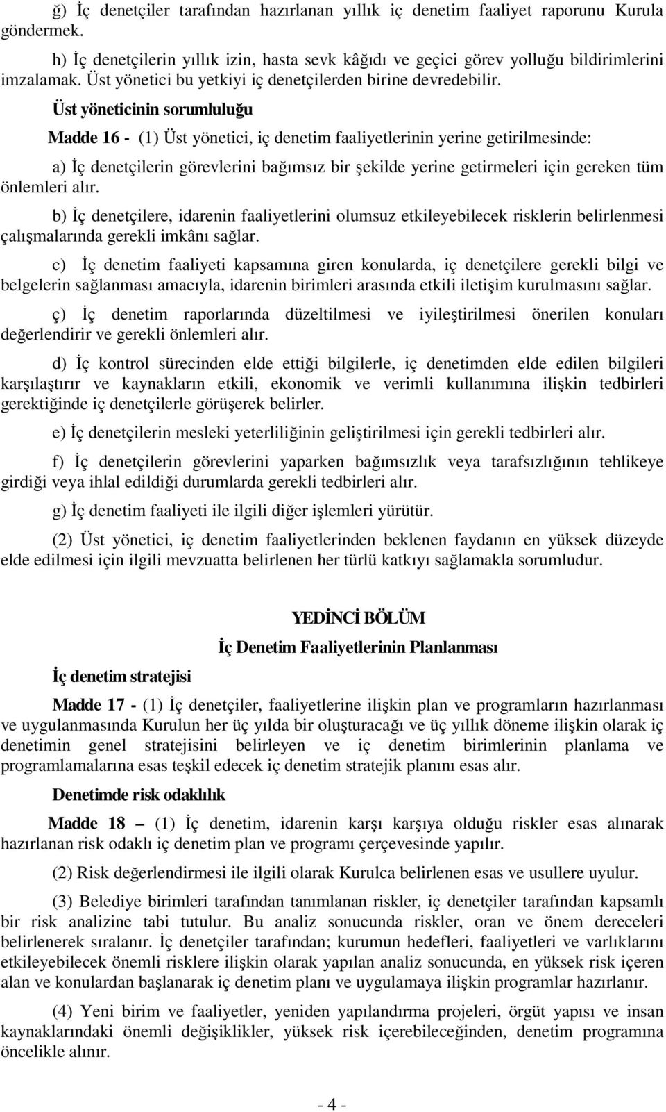 Üst yöneticinin sorumluluğu Madde 16 (1) Üst yönetici, iç denetim faaliyetlerinin yerine getirilmesinde: a) Đç denetçilerin görevlerini bağımsız bir şekilde yerine getirmeleri için gereken tüm