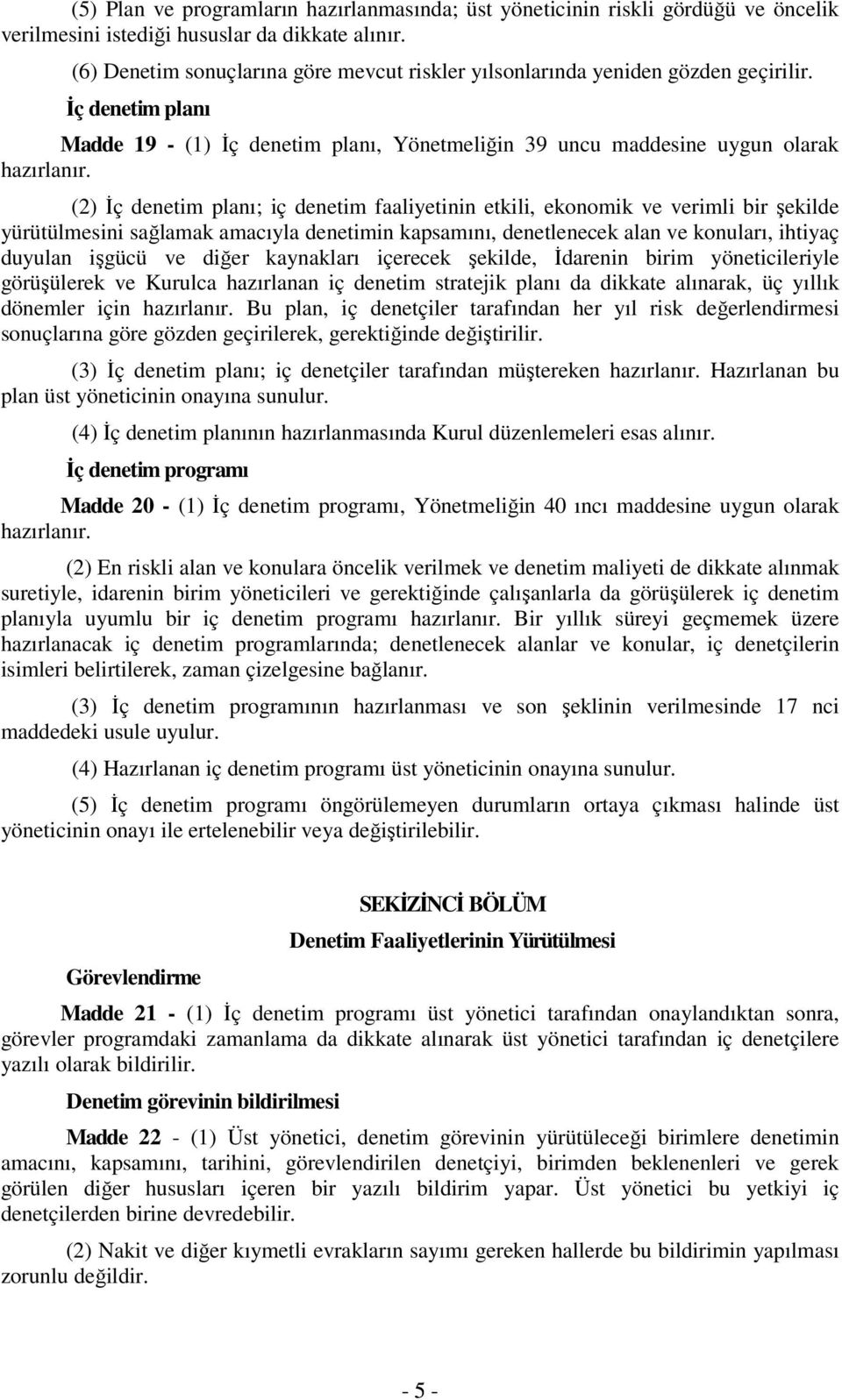 (2) Đç denetim planı; iç denetim faaliyetinin etkili, ekonomik ve verimli bir şekilde yürütülmesini sağlamak amacıyla denetimin kapsamını, denetlenecek alan ve konuları, ihtiyaç duyulan işgücü ve