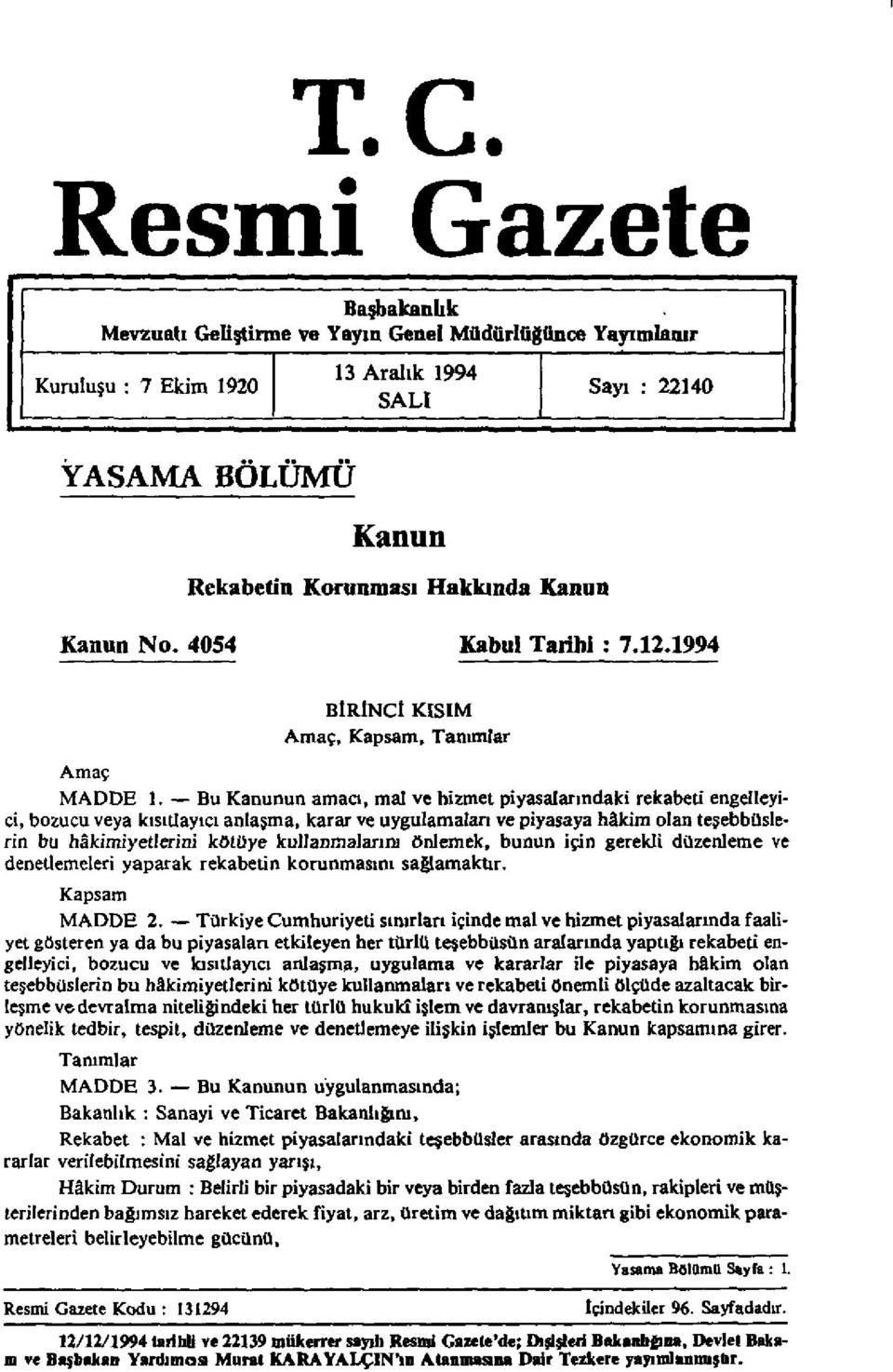 Bu Kanunun amacı, mal ve hizmet piyasalarındaki rekabeti engelleyici, bozucu veya kısıtlayıcı anlaşma, karar ve uygulamaları ve piyasaya hâkim olan teşebbüslerin bu hâkimiyetlerini kötüye