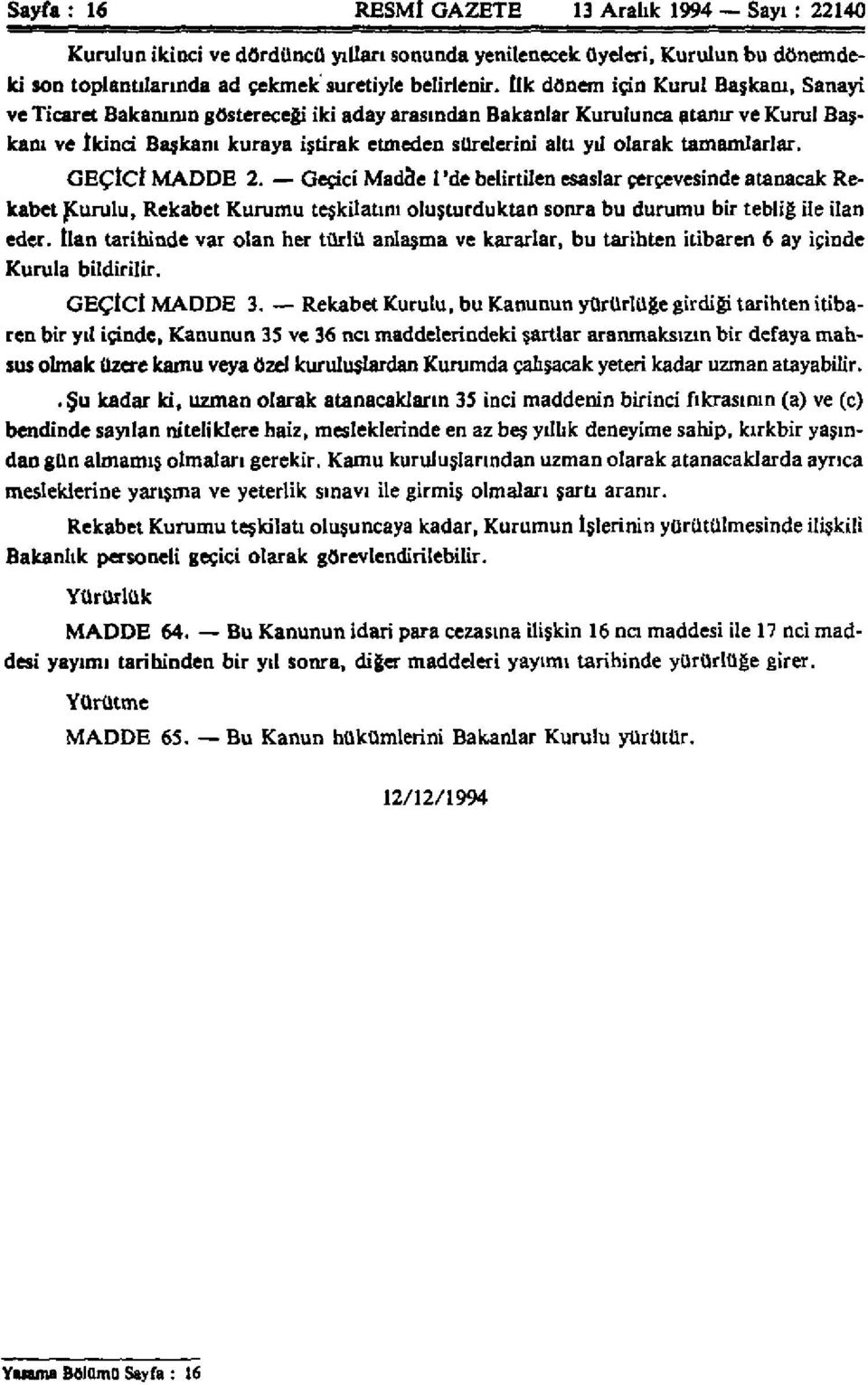 tamamlarlar. GEÇtCt MADDE 2. Geçici Madde 1 'de belirtilen esaslar çerçevesinde atanacak Rekabet Kurulu, Rekabet Kurumu teşkilatını oluşturduktan sonra bu durumu bir tebliğ ile ilan eder.