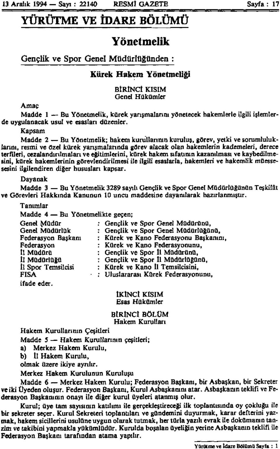 Kapsam Madde 2 Bu Yönetmelik; hakem kurullarının kuruluş, görev, yetki ve sorumluluklarını, resmi ve özel kürek yarışmalarında görev alacak olan hakemlerin kademeleri, derece terfileri,