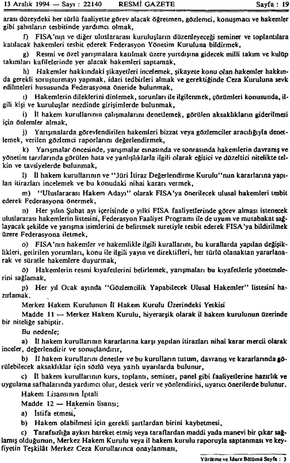 yurtdışına gidecek milli takım ve kulüp takımları kafilelerinde yer alacak hakemleri saptamak, h) Hakemler hakkındaki şikayetleri incelemek, şikayete konu olan hakemler hakkında gerekli soruşturmayı