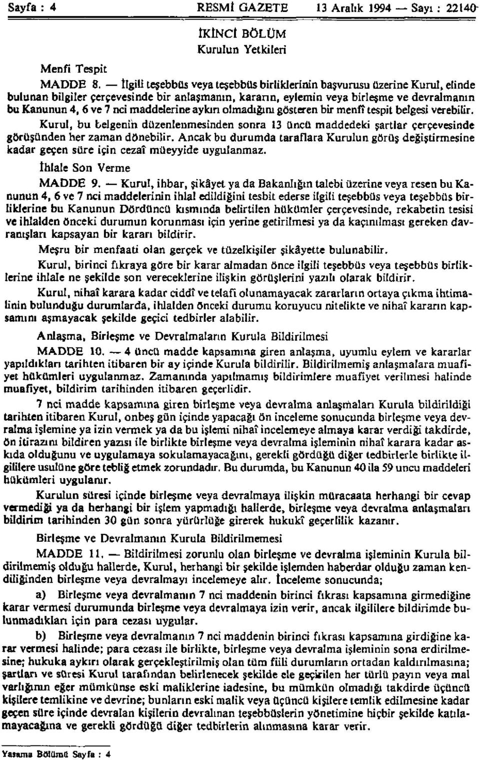 maddelerine aykırı olmadığını gösteren bir menfi tespit belgesi verebilir. Kurul, bu belgenin düzenlenmesinden sonra 13 üncü maddedeki şartlar çerçevesinde görüşünden her zaman dönebilir.