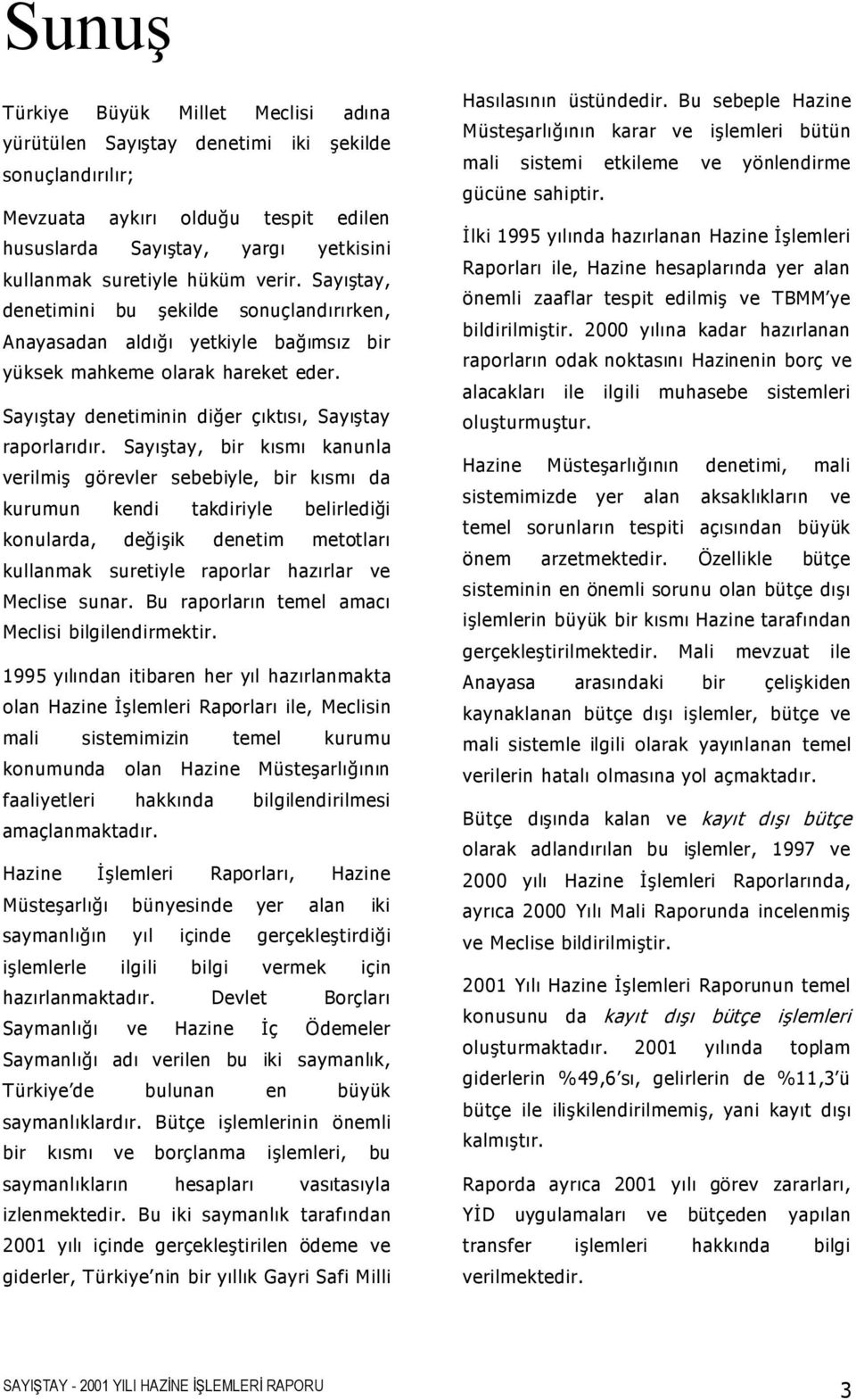 Sayı tay, bir kısmı kanunla verilmi görevler sebebiyle, bir kısmı da kurumun kendi takdiriyle belirledi i konularda, de i ik denetim metotları kullanmak suretiyle raporlar hazırlar ve Meclise sunar.