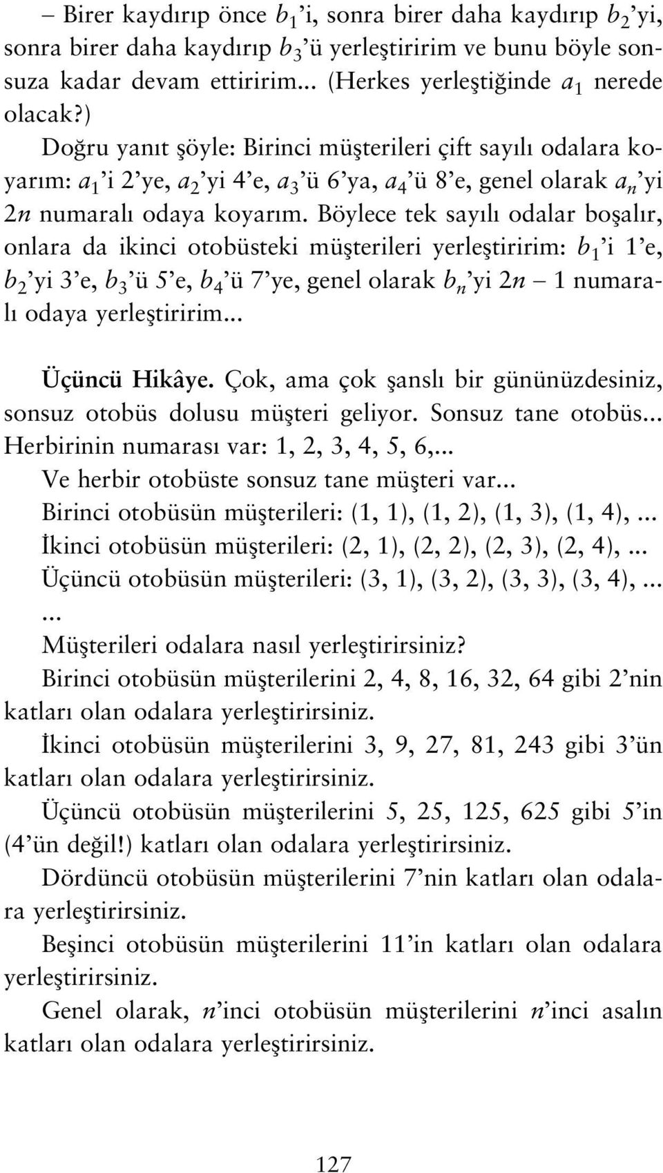 onlara da ikinci otobüsteki müflterileri yerlefltiririm: b 1 i 1 e, b 2 yi 3 e, b 3 ü 5 e, b 4 ü 7 ye, genel olarak b n yi 2n 1 numaral odaya yerlefltiririm Üçüncü Hikâye Çok, ama çok flansl bir